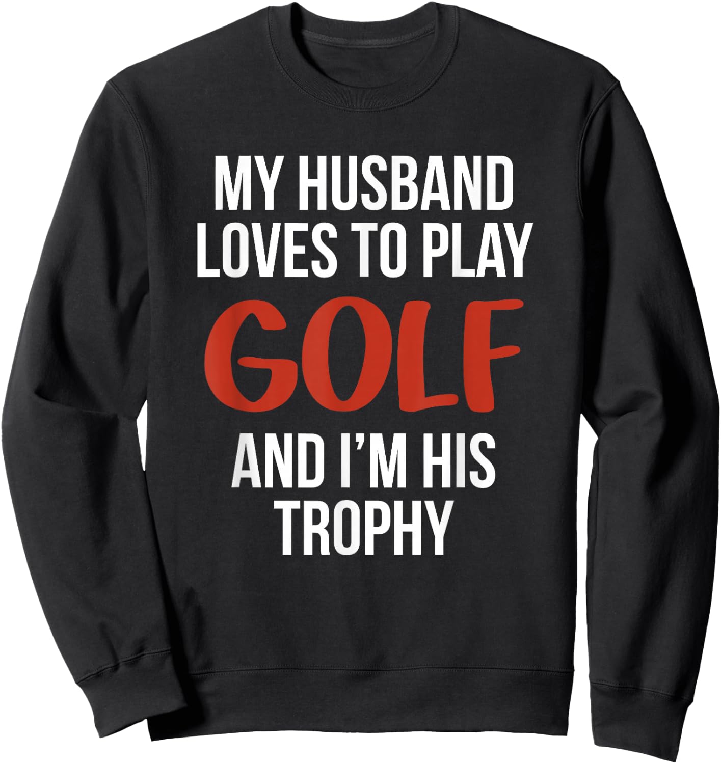 My Husband Loves to Golf and I'm His Trophy Funny Golfer Sweatshirt - Sweatshirt | Black