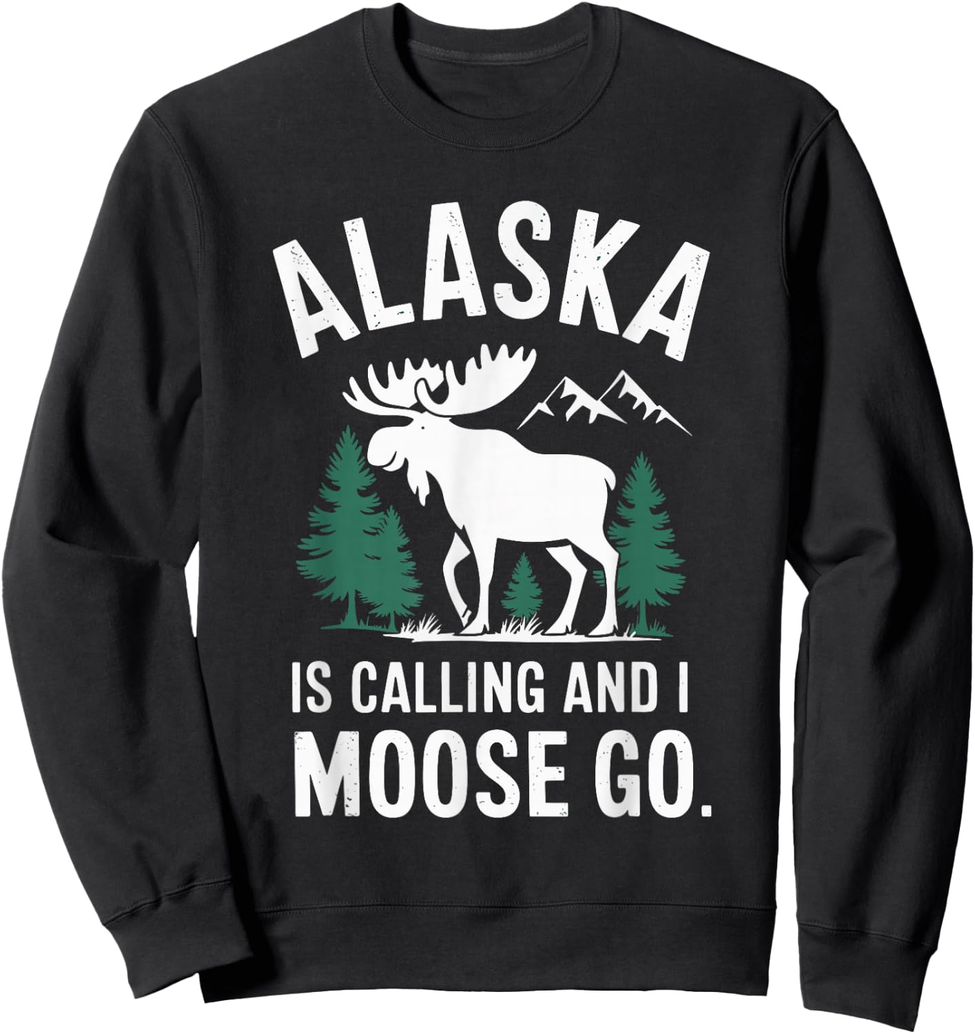 Alaska Is Calling And I Moose Go Sweatshirt - Sweatshirt | Black
