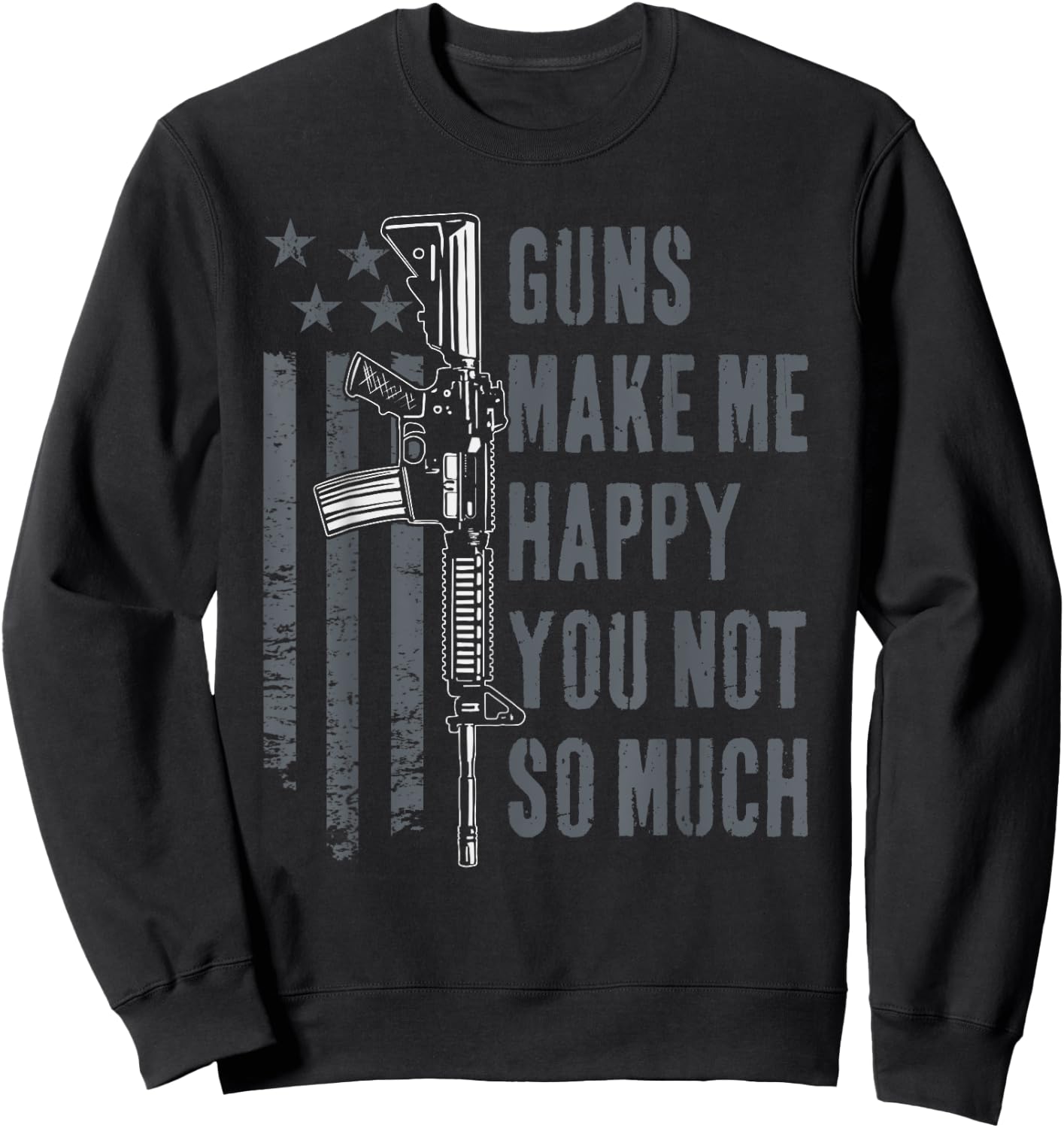 Guns Make Me Happy You Not So Much - USA Funny Gun Sweatshirt - Sweatshirt | Black