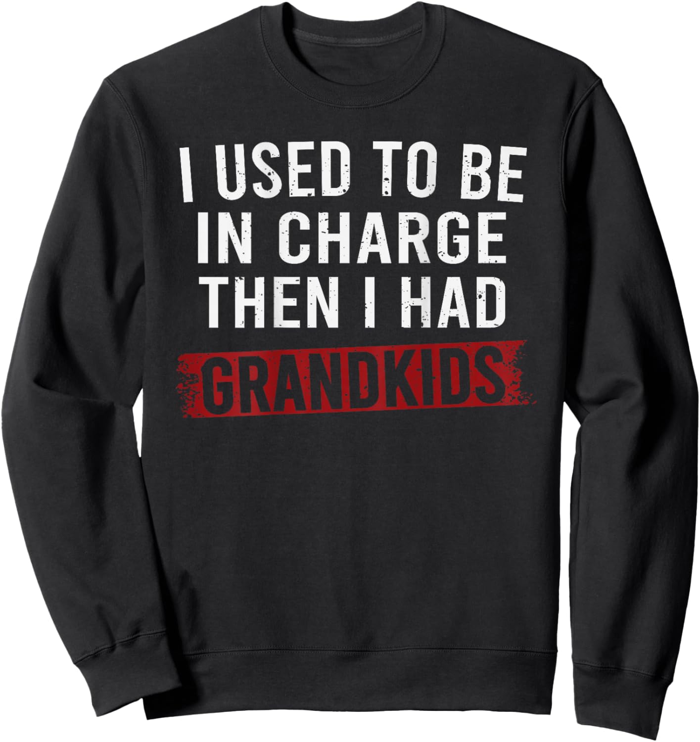 I Used to Be in Charge Then I Had Grandkids Sweatshirt - Sweatshirt | Black