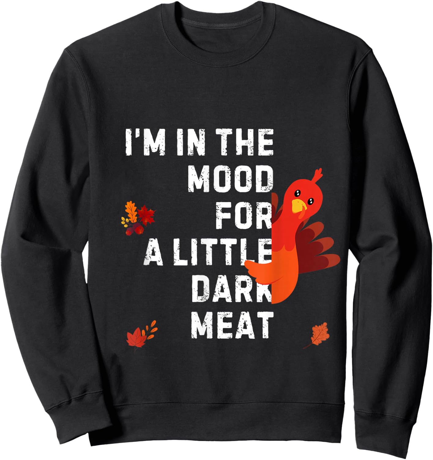 Funny I'm In The Mood For Dark Meat Thanksgiving Sweatshirt - Sweatshirt | Black