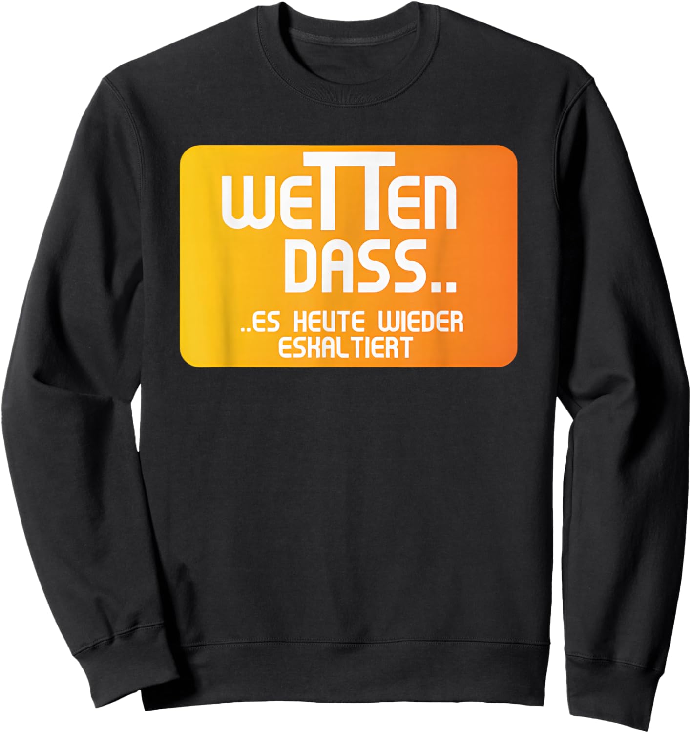 Wetten dass es heute wieder eskal tiert , black Sweatshirt - Sweatshirt | Black