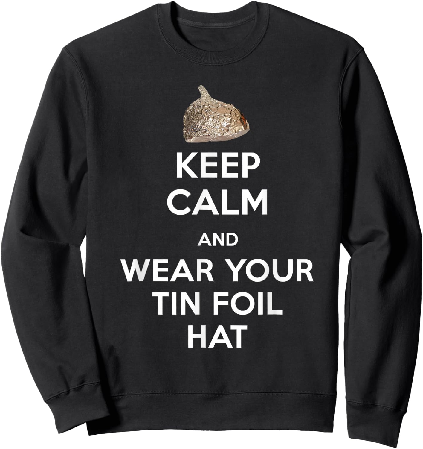 Keep Calm and Wear Your Tin Foil Hat Graphic T Shirt Sweatshirt - Sweatshirt | Black