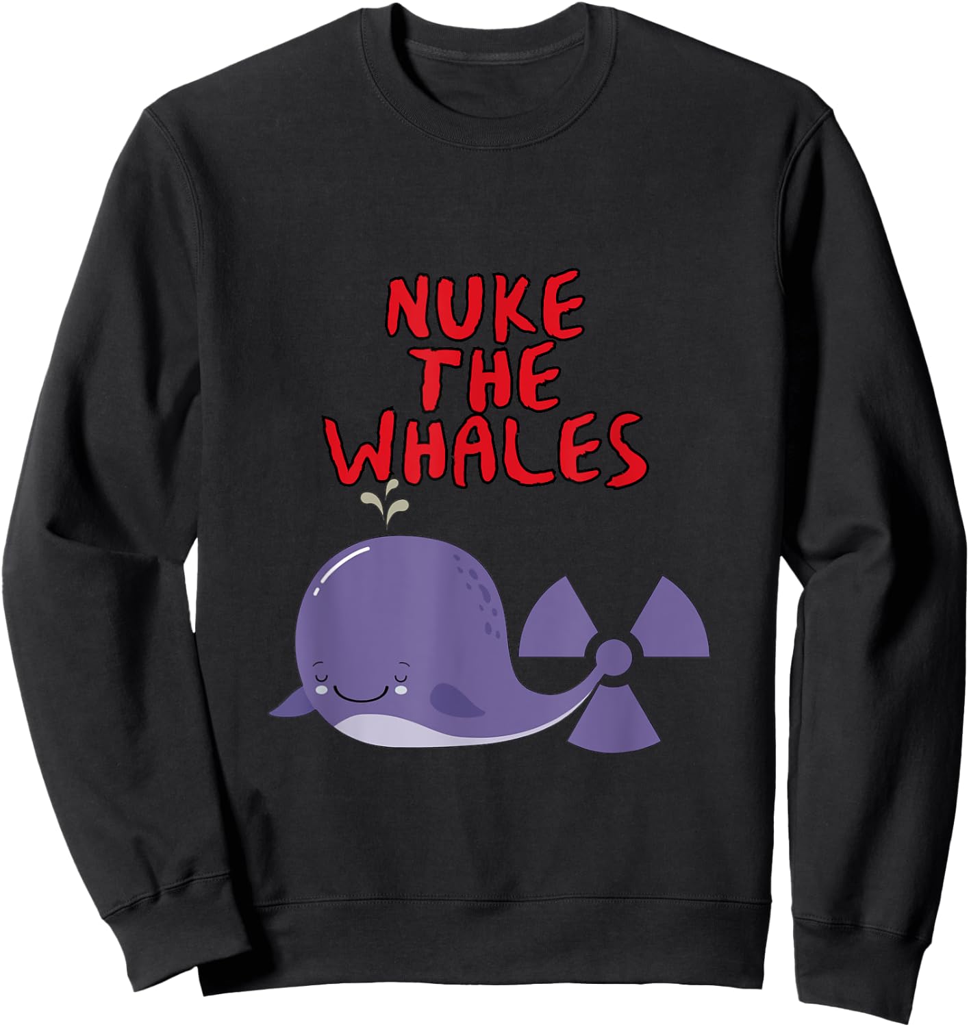 Nuke the Whales "You gotta nuke something" - Funny Sweatshirt - Sweatshirt | Black