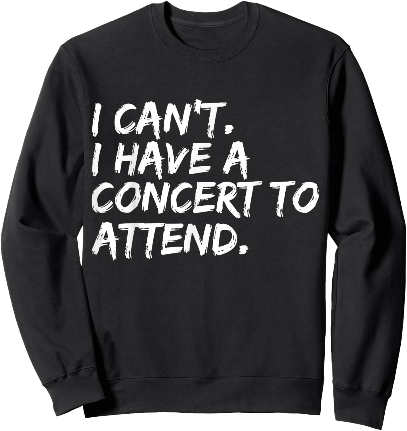 I Can't I Have A Concert To Attend Festival Concert Goer Sweatshirt - Sweatshirt | Black
