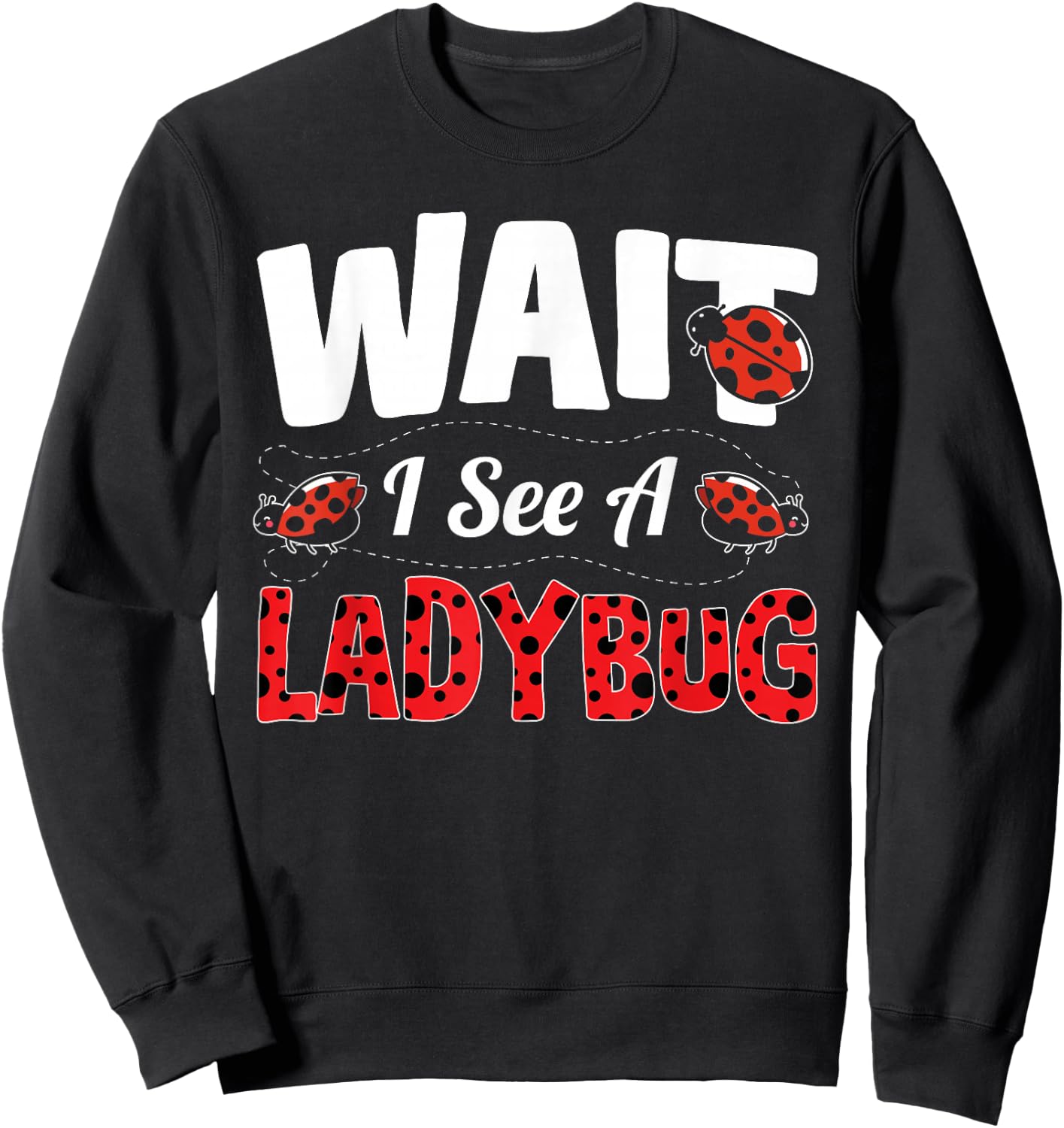 Wait I See A Ladybug Sweatshirt - Sweatshirt | Black