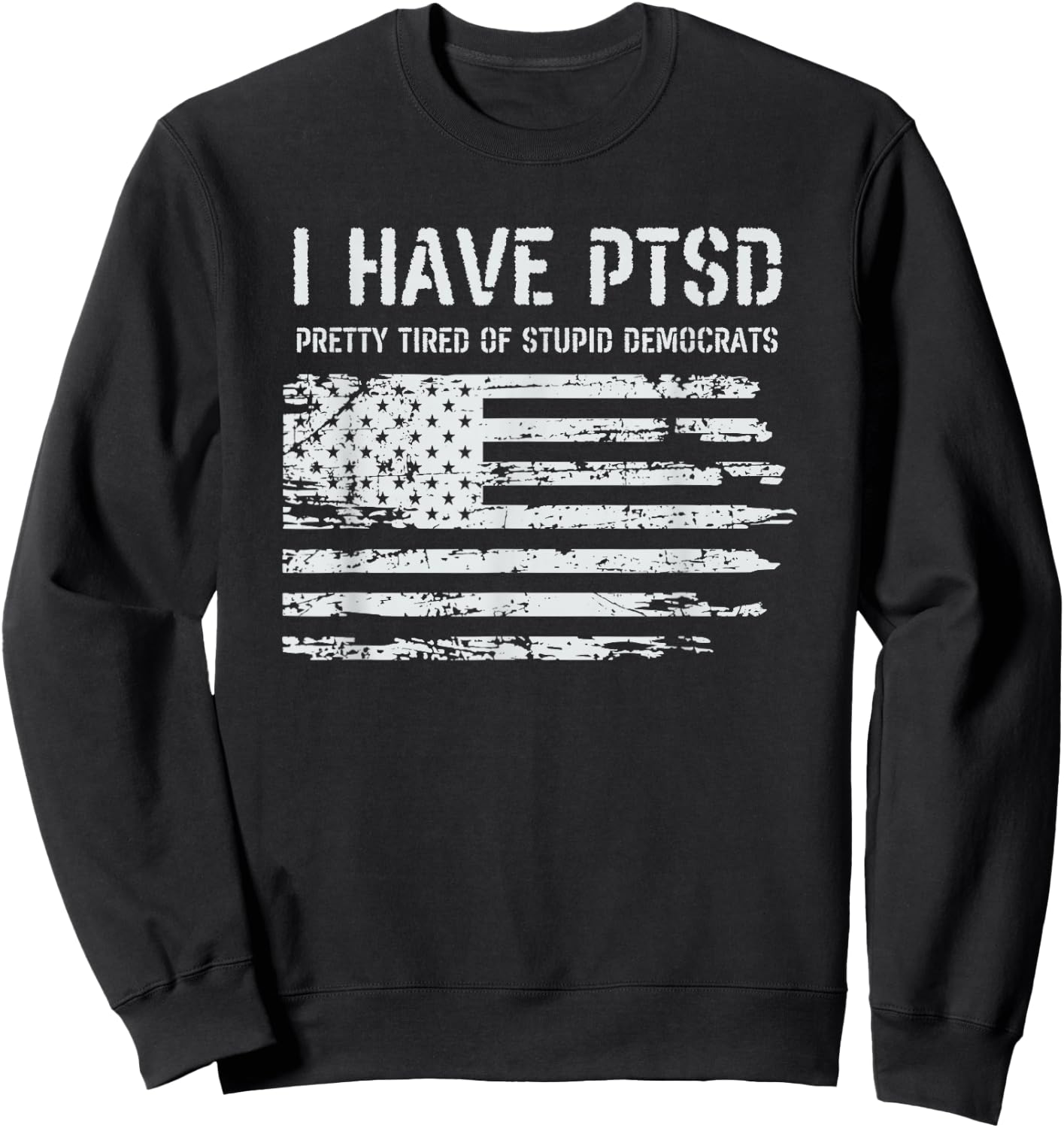 I Have PTSD Pretty Tired of Stupid Democrats Funny Politics Sweatshirt - Sweatshirt | Black