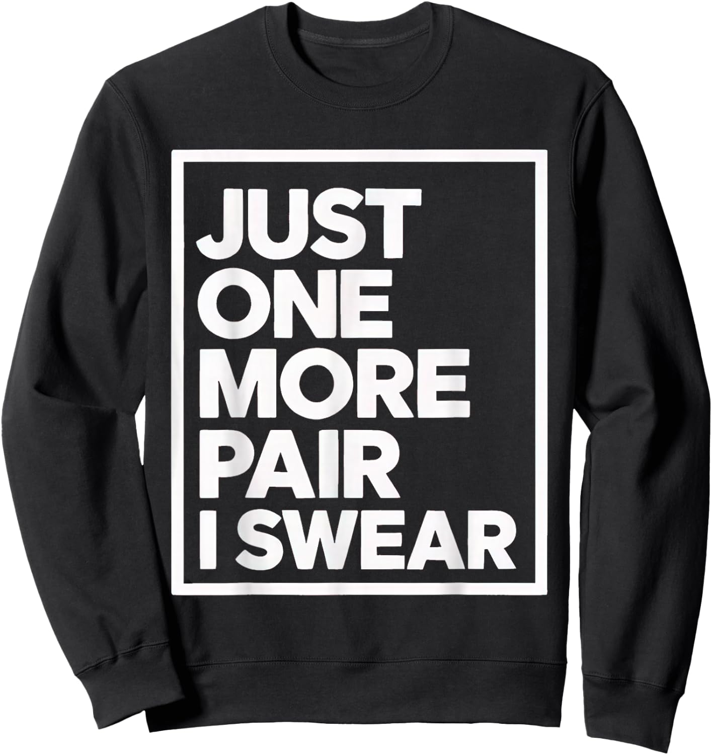 just one more pair i swear shirt Sneaker Head Sneakerhead Sweatshirt - Sweatshirt | Black