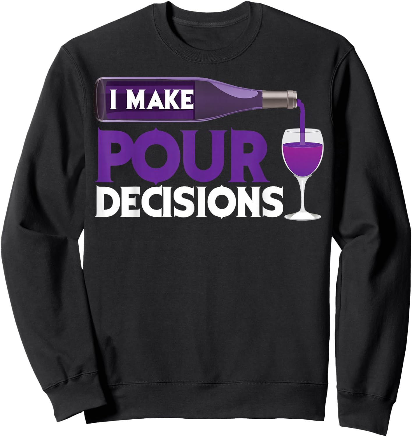 I Make Pour Decisions Shirt | Cool Wine Lovers Party Gift Sweatshirt - Sweatshirt | Black