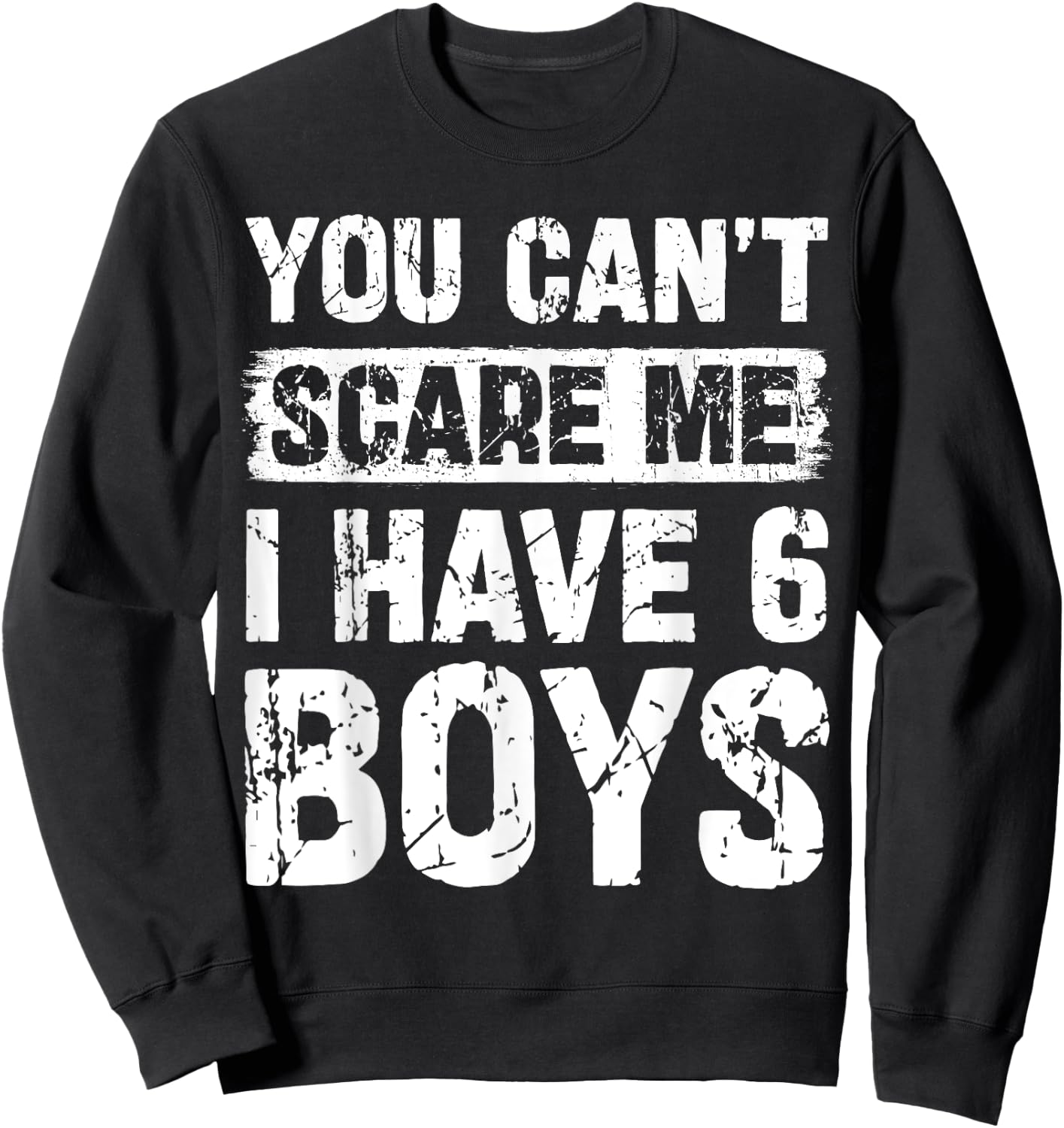 You Can't Scare Me I Have Six Boys Funny Family Sweatshirt - Sweatshirt | Black