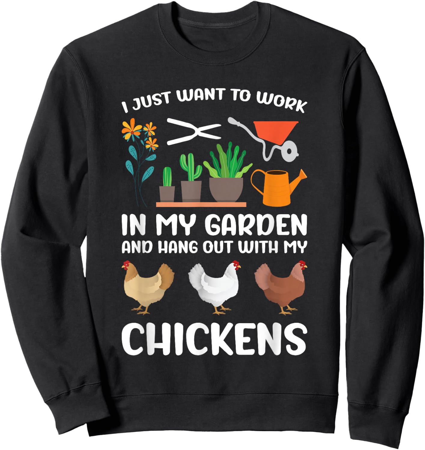 I Just Want to Work in My Garden and Hang Out My Chickens Sweatshirt - Sweatshirt | Black