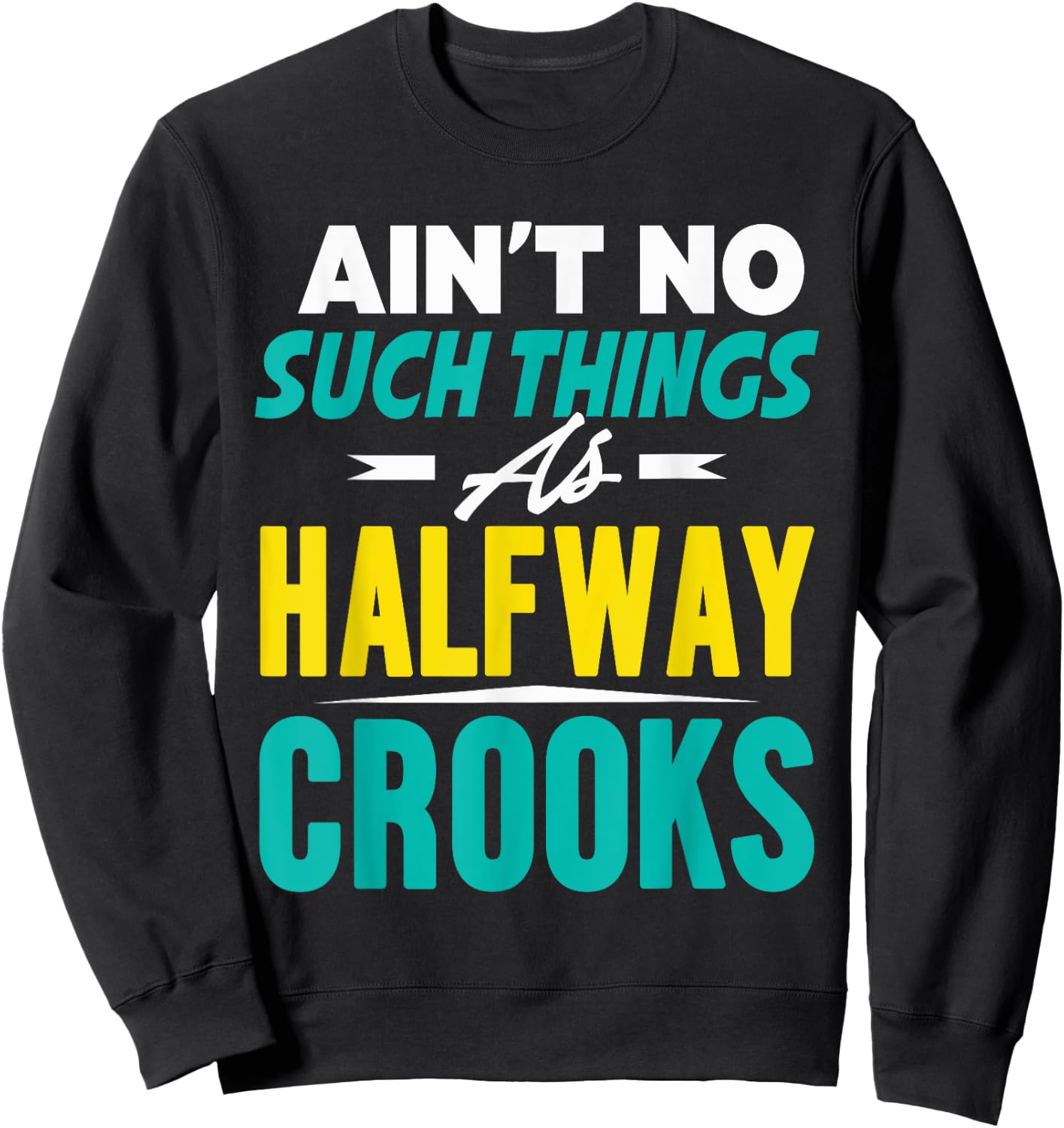 Ain't No Such Things As Half Way Crooks Shirt Funny Gift Sweatshirt - Sweatshirt | Black