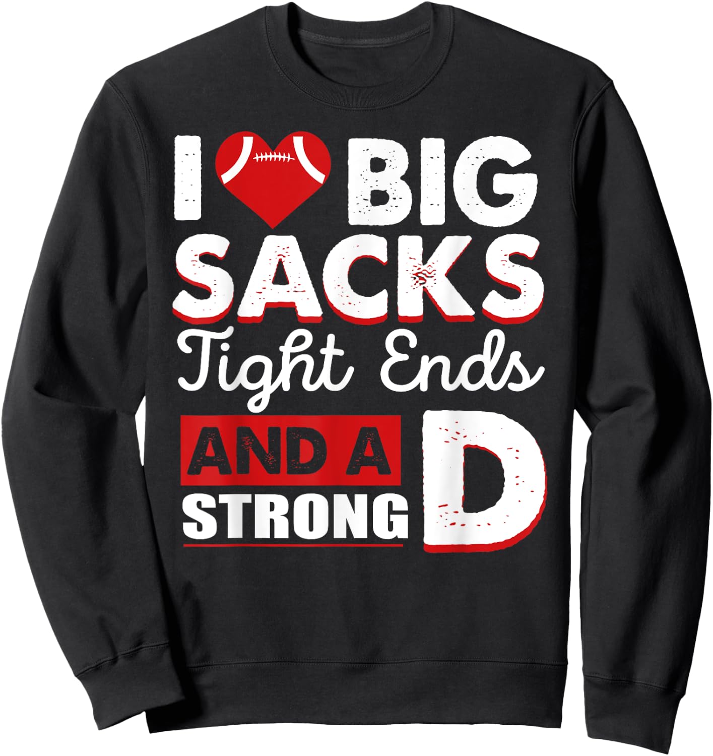 I Love Big Sacks Tight Ends And Strong D Funny Football Sweatshirt - Sweatshirt | Black
