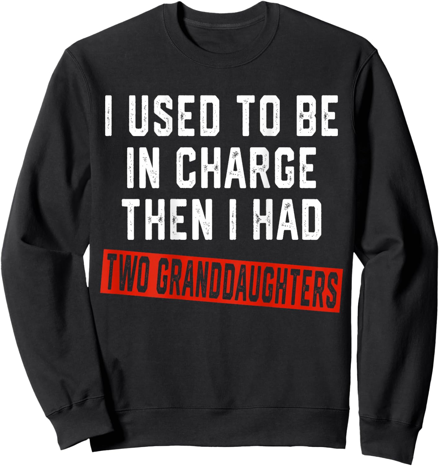 I Used to Be in Charge Then I Had Two Granddaughters On Back Sweatshirt - Sweatshirt | Black