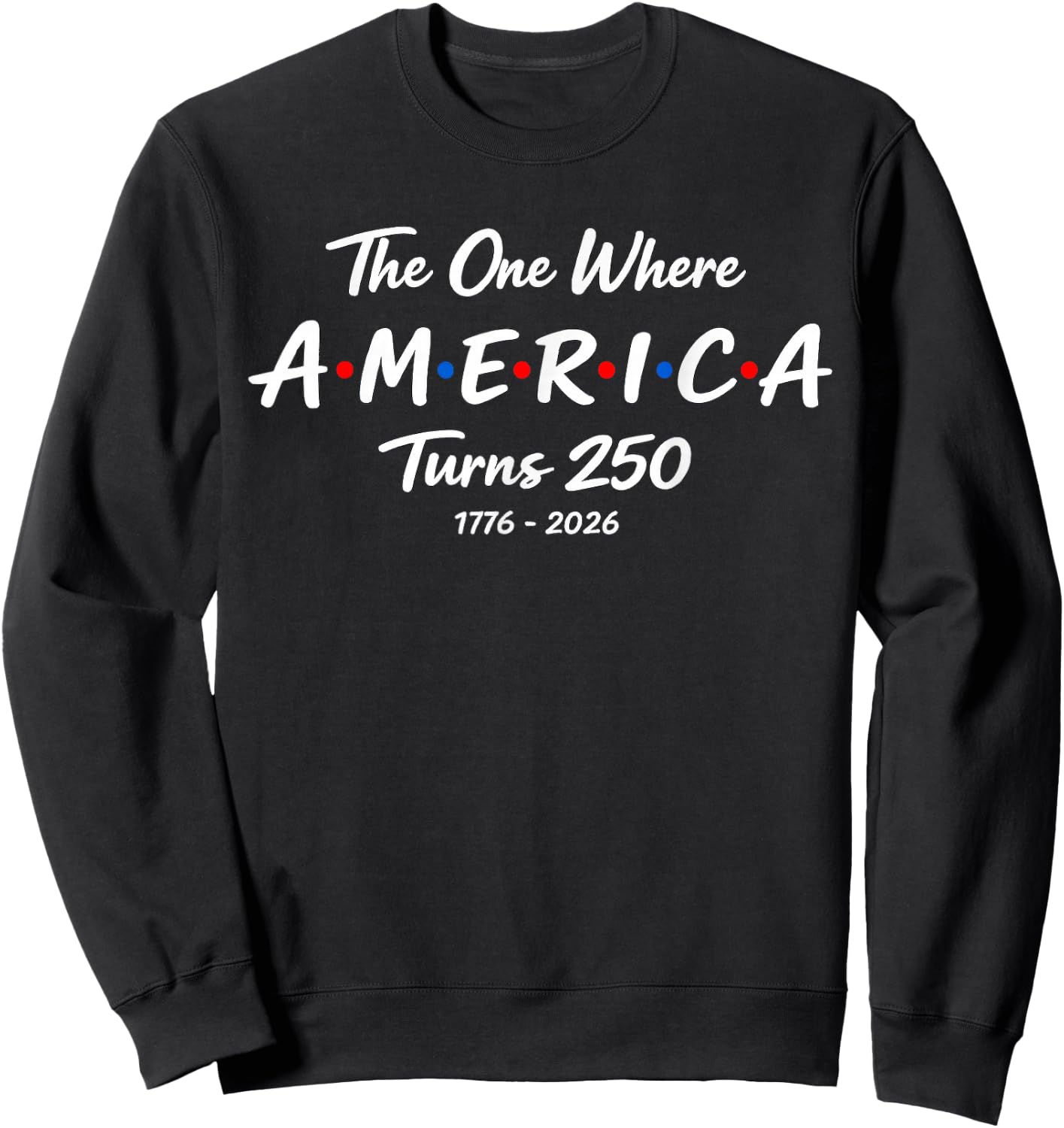 The One Where America Turns 250 1776 2026 Funny Celebration Sweatshirt - Sweatshirt | Black