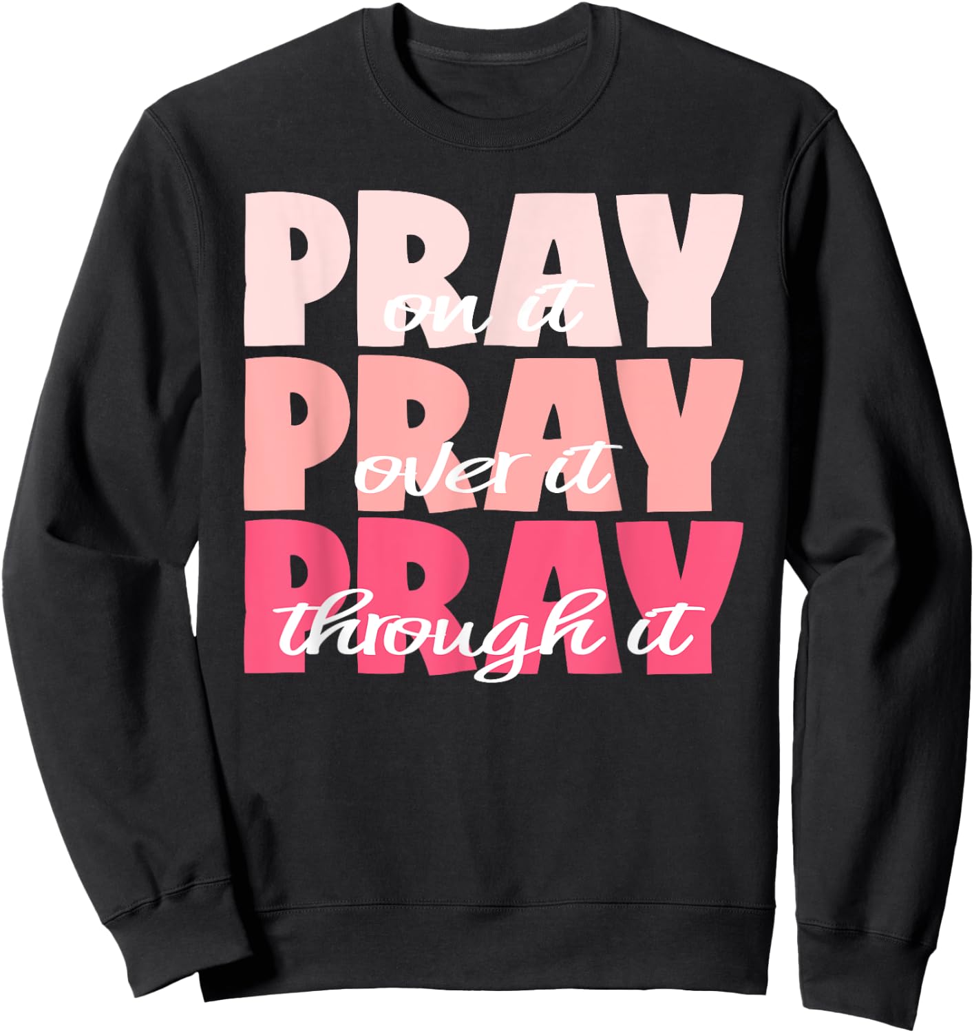 Pray On It, Pray Over It, Pray Through It - Pretty Pinks Sweatshirt - Sweatshirt | Black