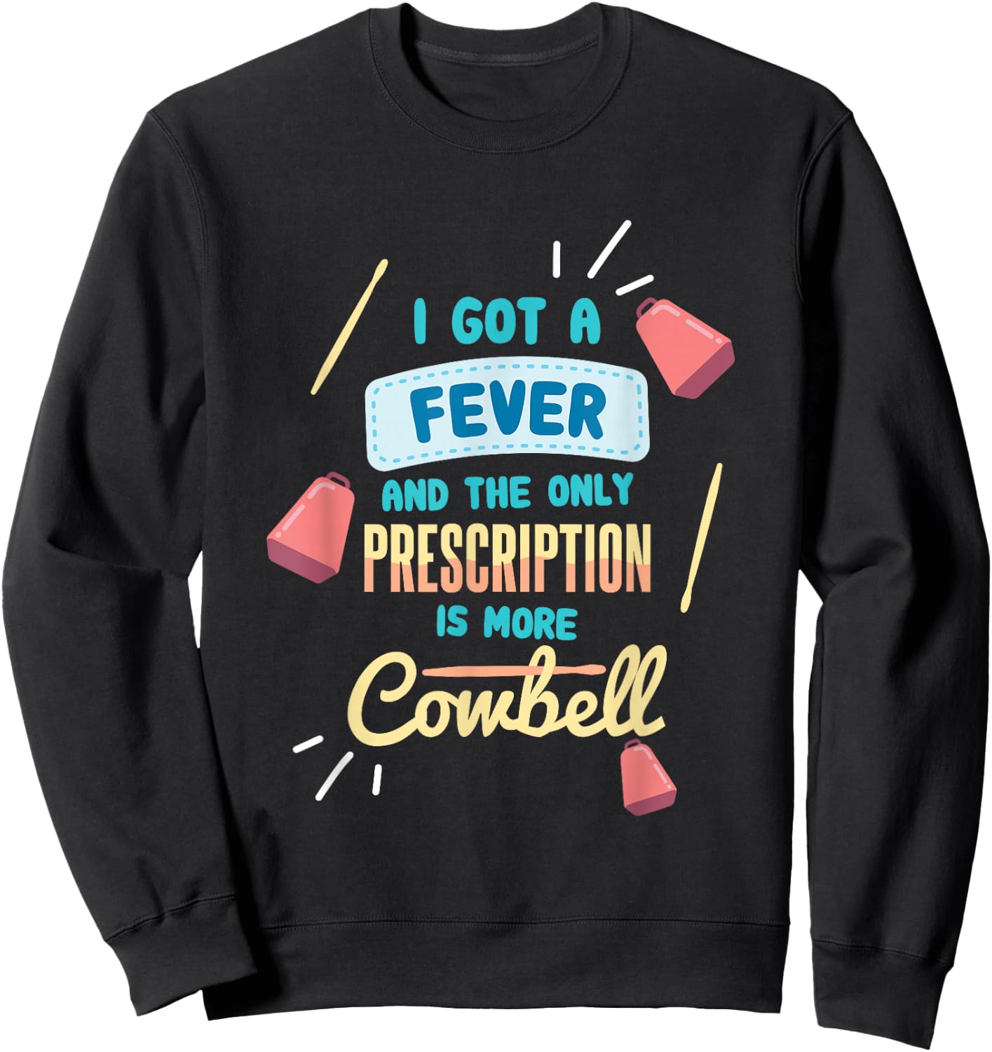 I Got A Fever And The Only Prescription Is More Cowbell Sweatshirt - Sweatshirt | Black