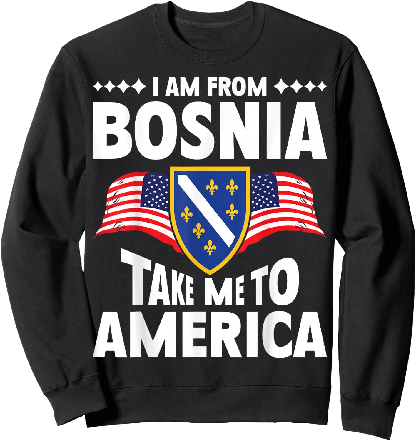 I am from Bosnia take me to America and Bosnien Herzegowina Sweatshirt - Sweatshirt | Black