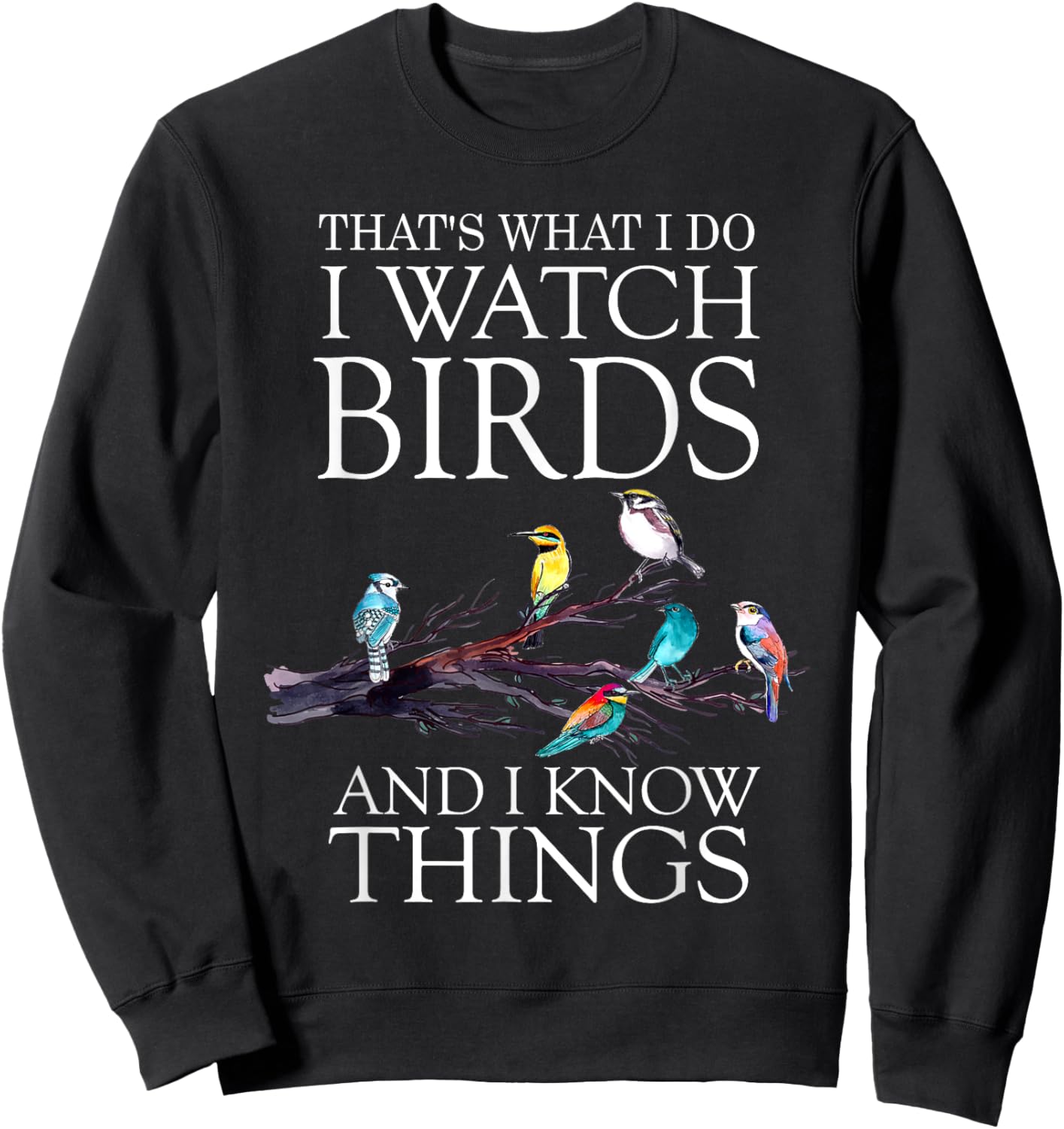 That's What I Do I Watch Birds And I Know Things Shirt Sweatshirt - Sweatshirt | Black