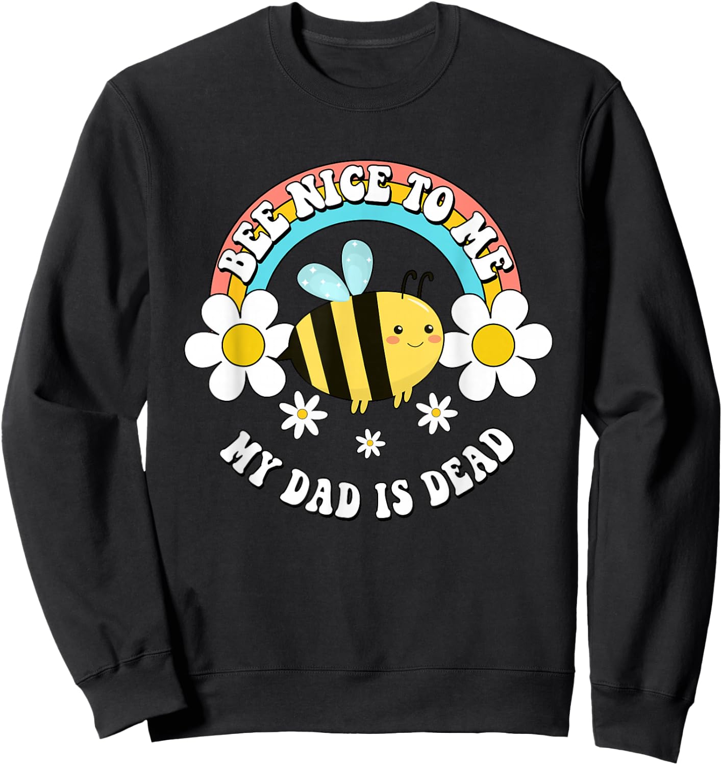Bee Nice To Me My Dad Is Dead Bee Rainbow Sweatshirt - Sweatshirt | Black