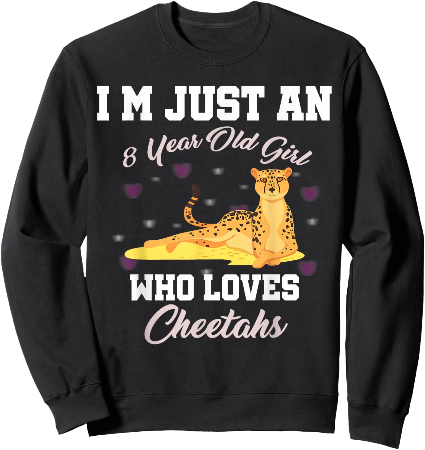 I'm Just 8 Year Old Girl Who Loves Cheetahs Birthday Girl Sweatshirt - Sweatshirt | Black