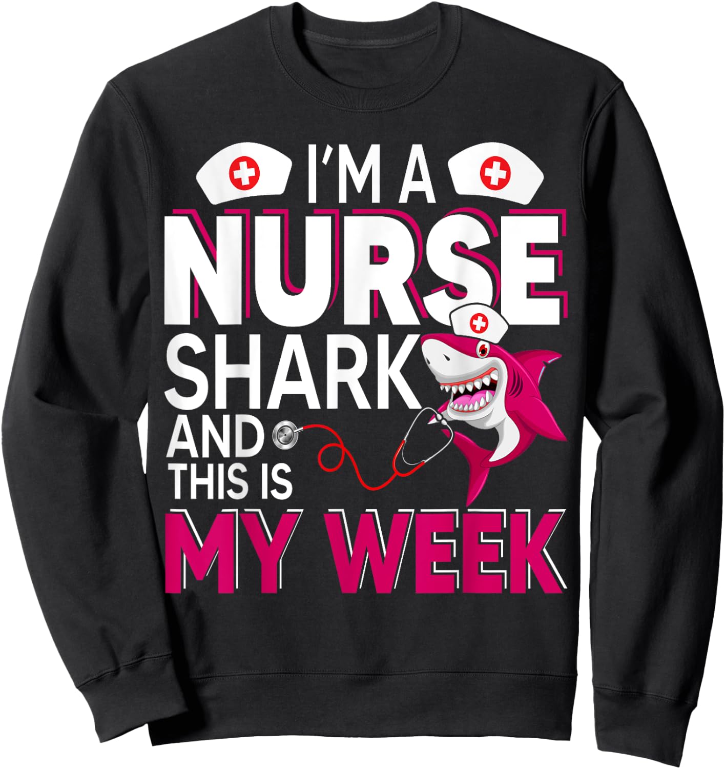 I'm A Nurse Shark And This Is My Week National Nurse Week Sweatshirt - Sweatshirt | Black