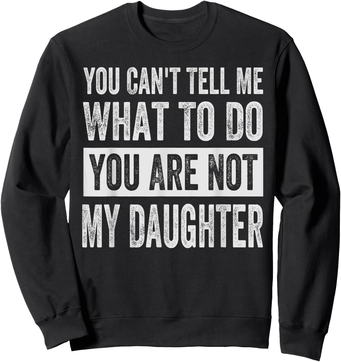 You Can't Tell Me What To Do You Are Not My Daughter Sweatshirt - Sweatshirt | Black