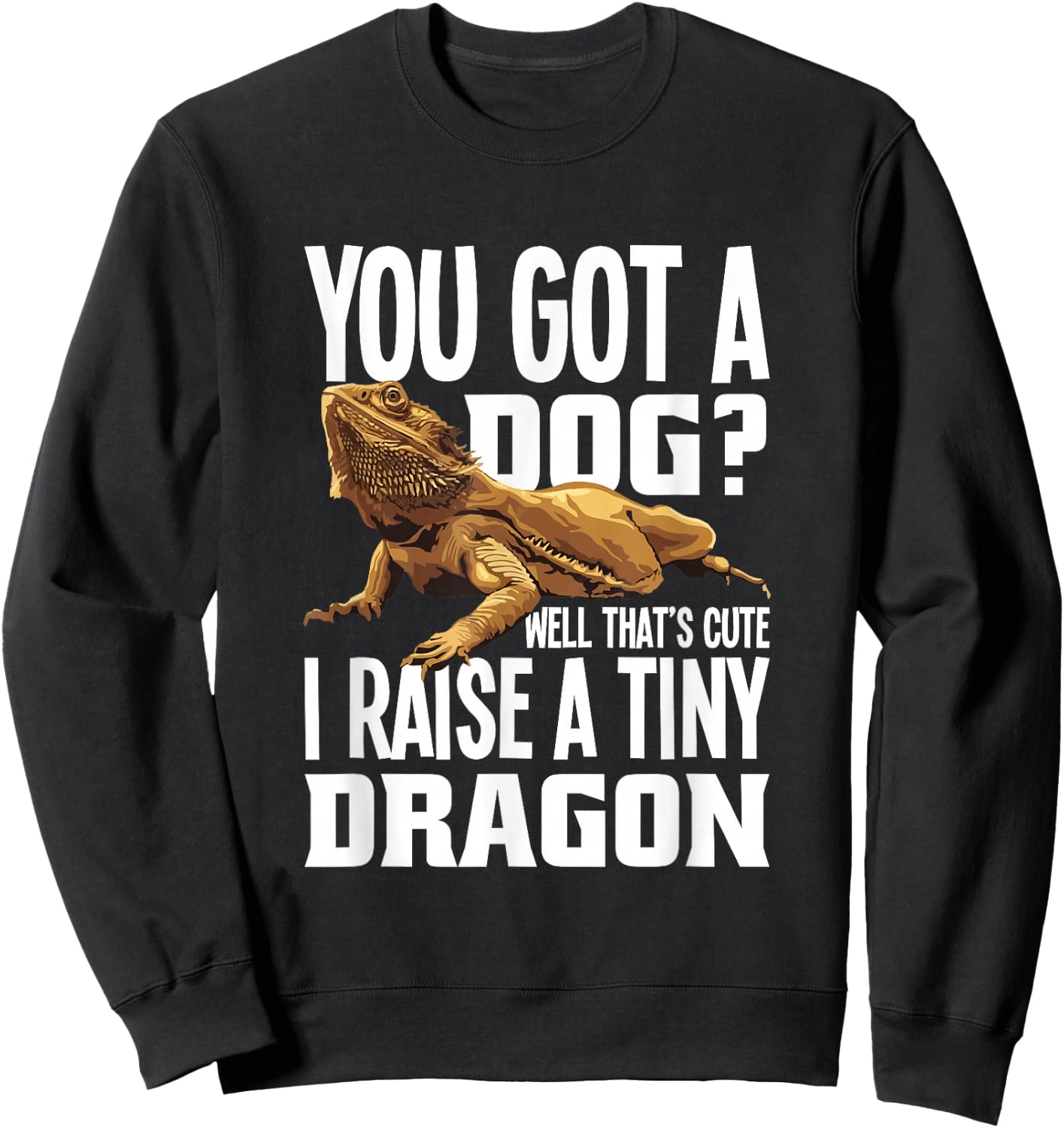 You Got A Dog Well That’s Cute I Raise A Tiny Dragon Sweatshirt - Sweatshirt | Black