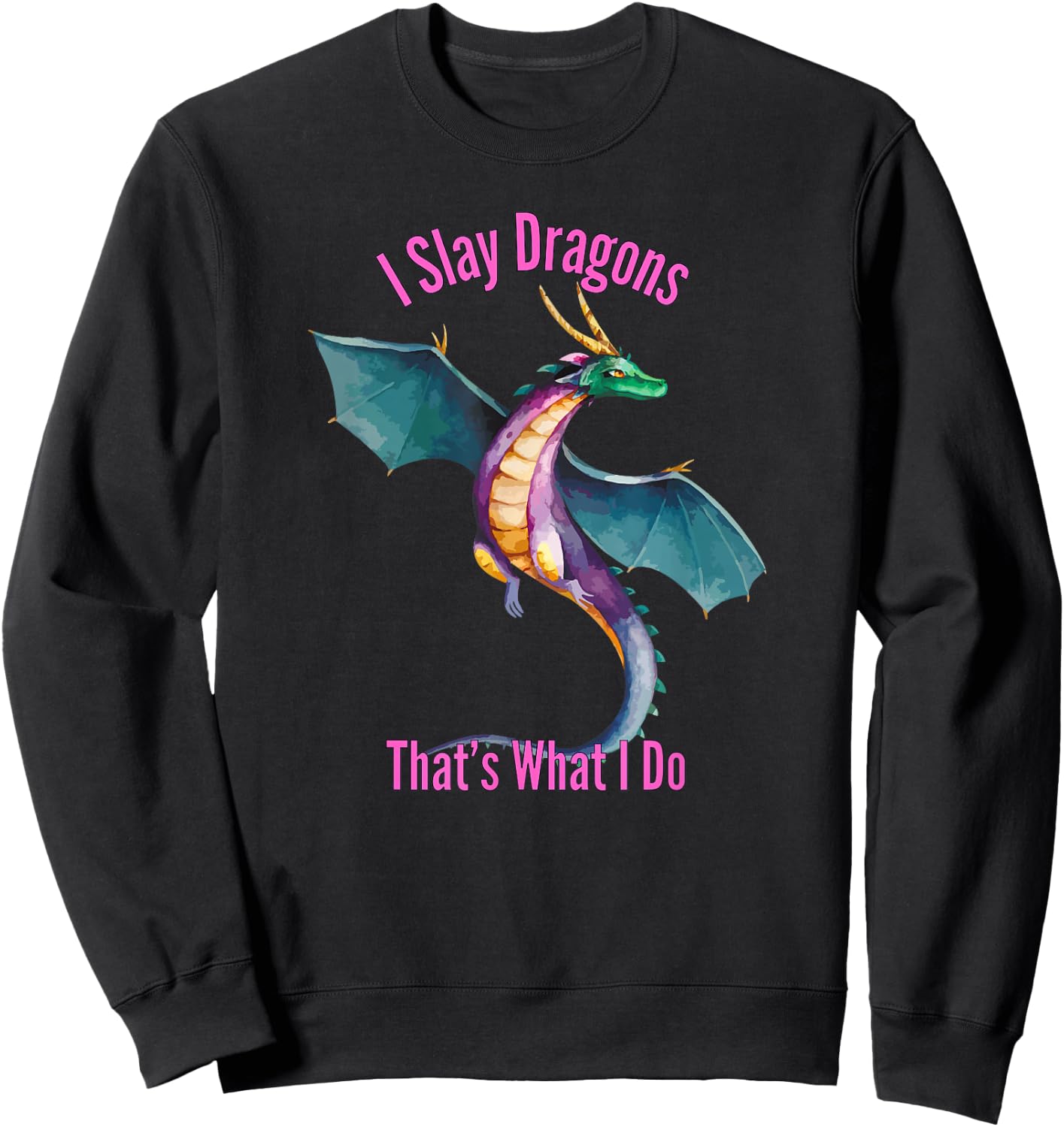 I Slay Dragons Thats What I Do Funny Dragon Merch Sweatshirt - Sweatshirt | Black