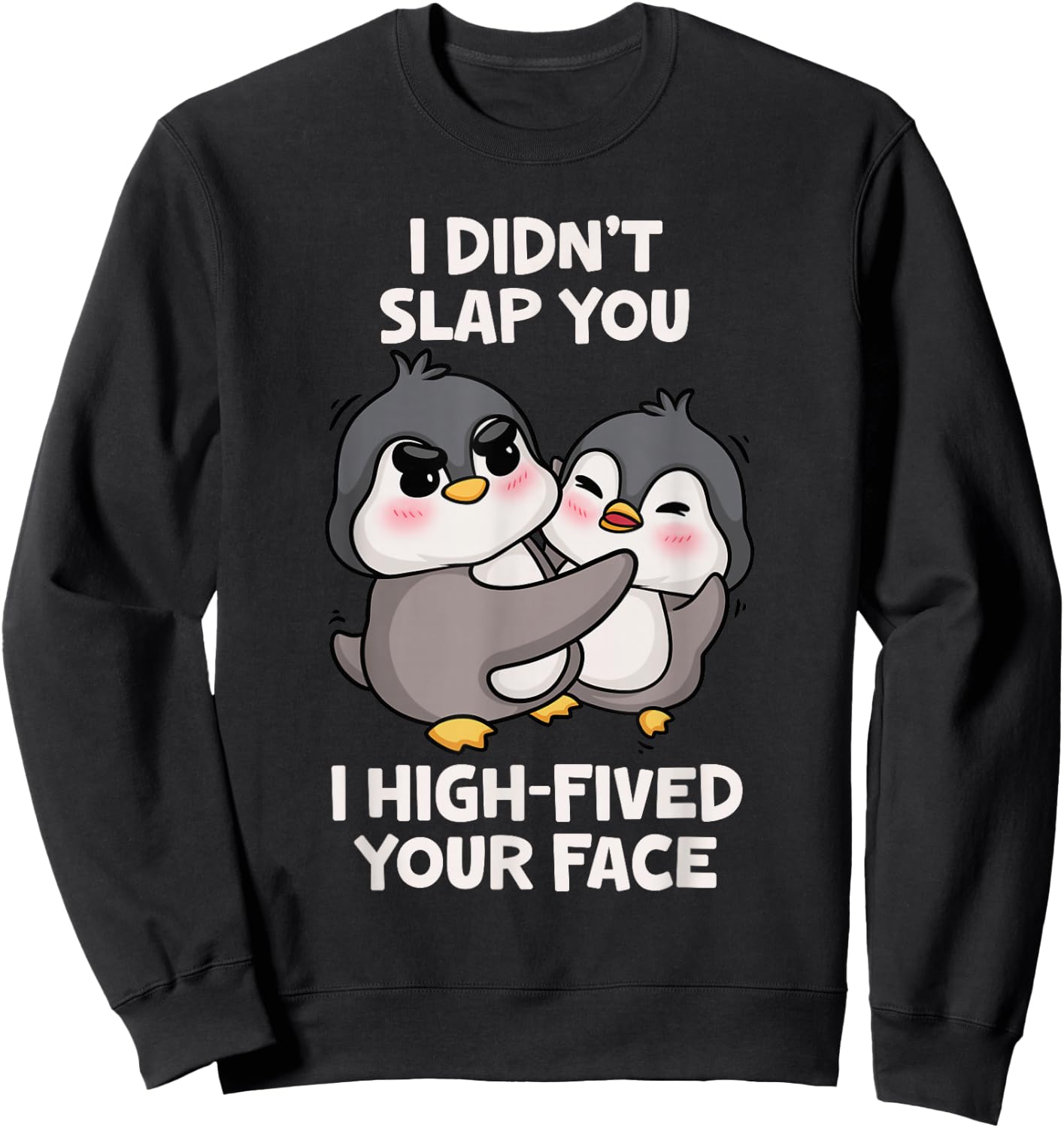 Funny Penguins Cute I Didn't Slap You I High Fived Your Face Sweatshirt - Sweatshirt | Black