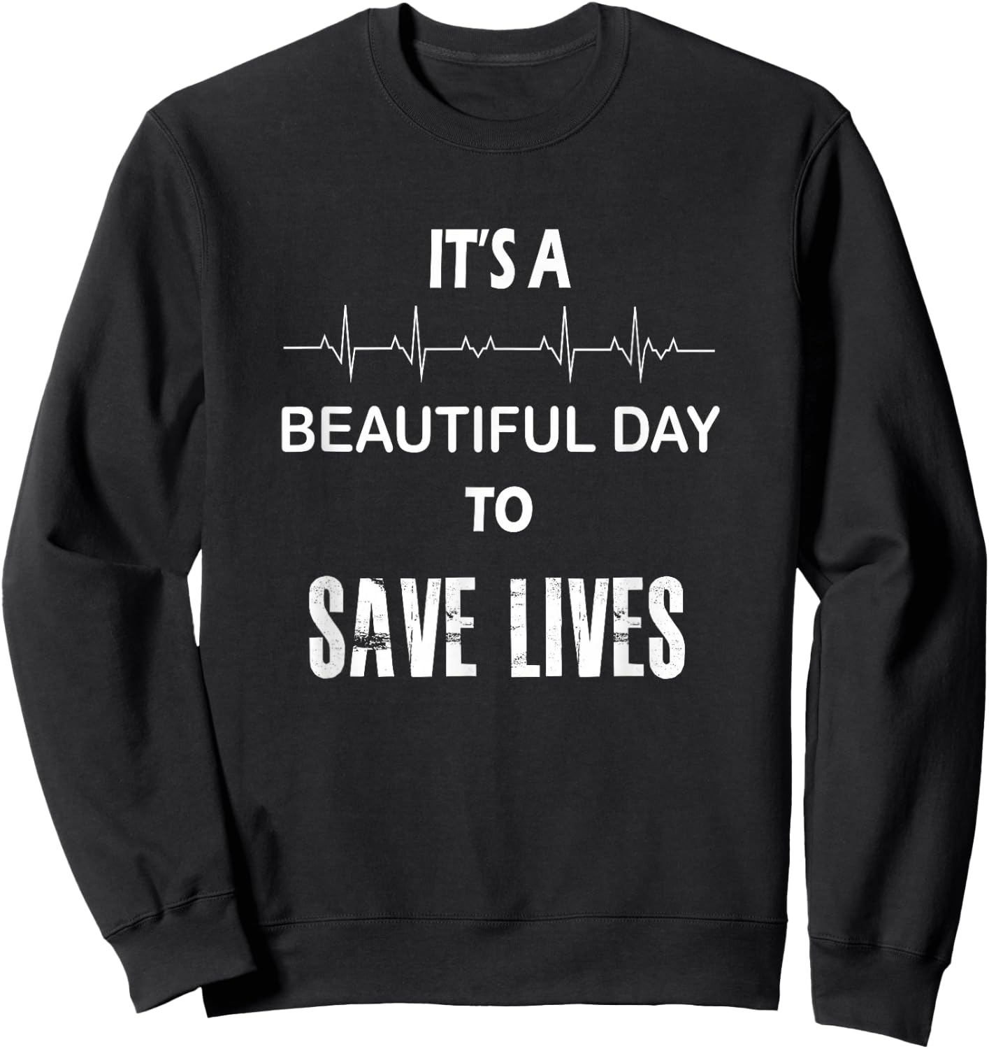 It's a Beautiful Day to Save Lives Shirt | Nurse Sweatshirt - Sweatshirt | Black