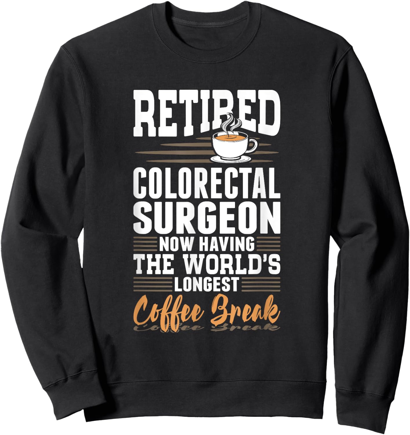 Retired Colorectal Surgeon Longest Coffee Break Sweatshirt - Sweatshirt | Black