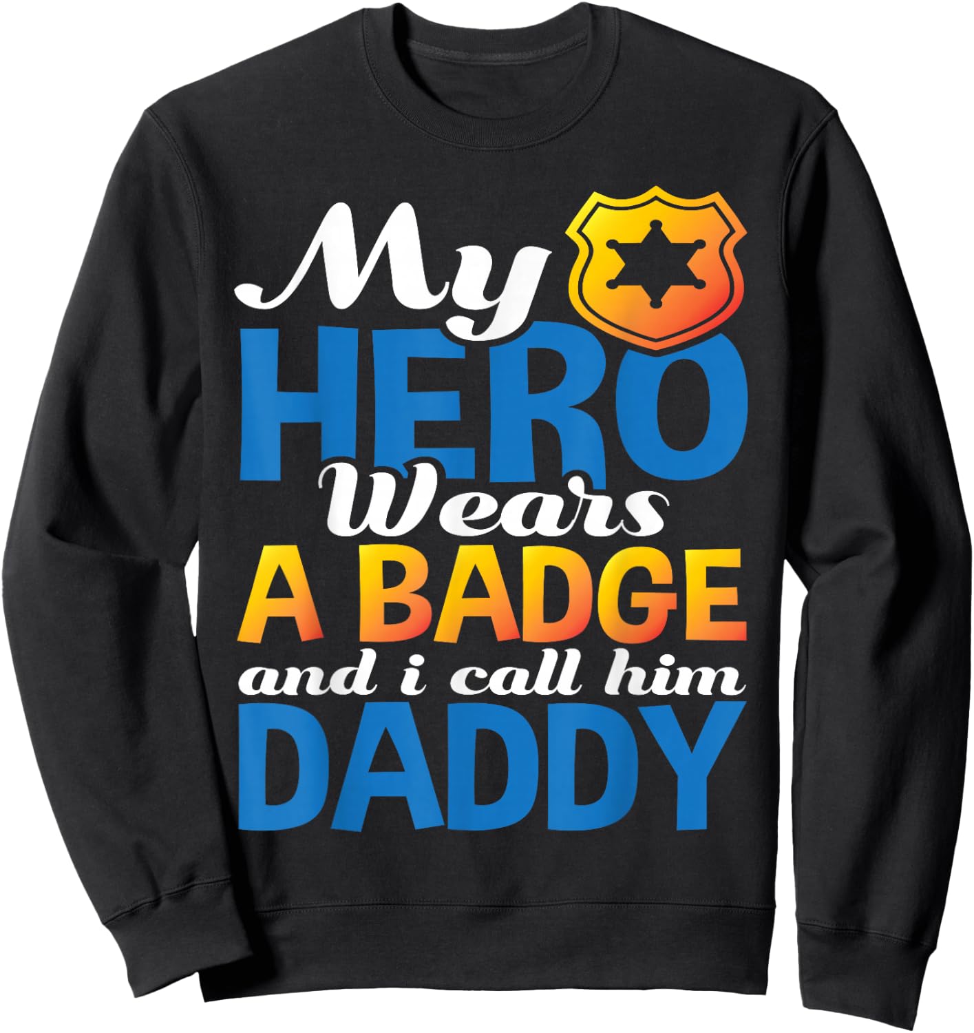 Daddy Is My Hero He Wears A Badge Police Officer Dad Shirt Sweatshirt - Sweatshirt | Black