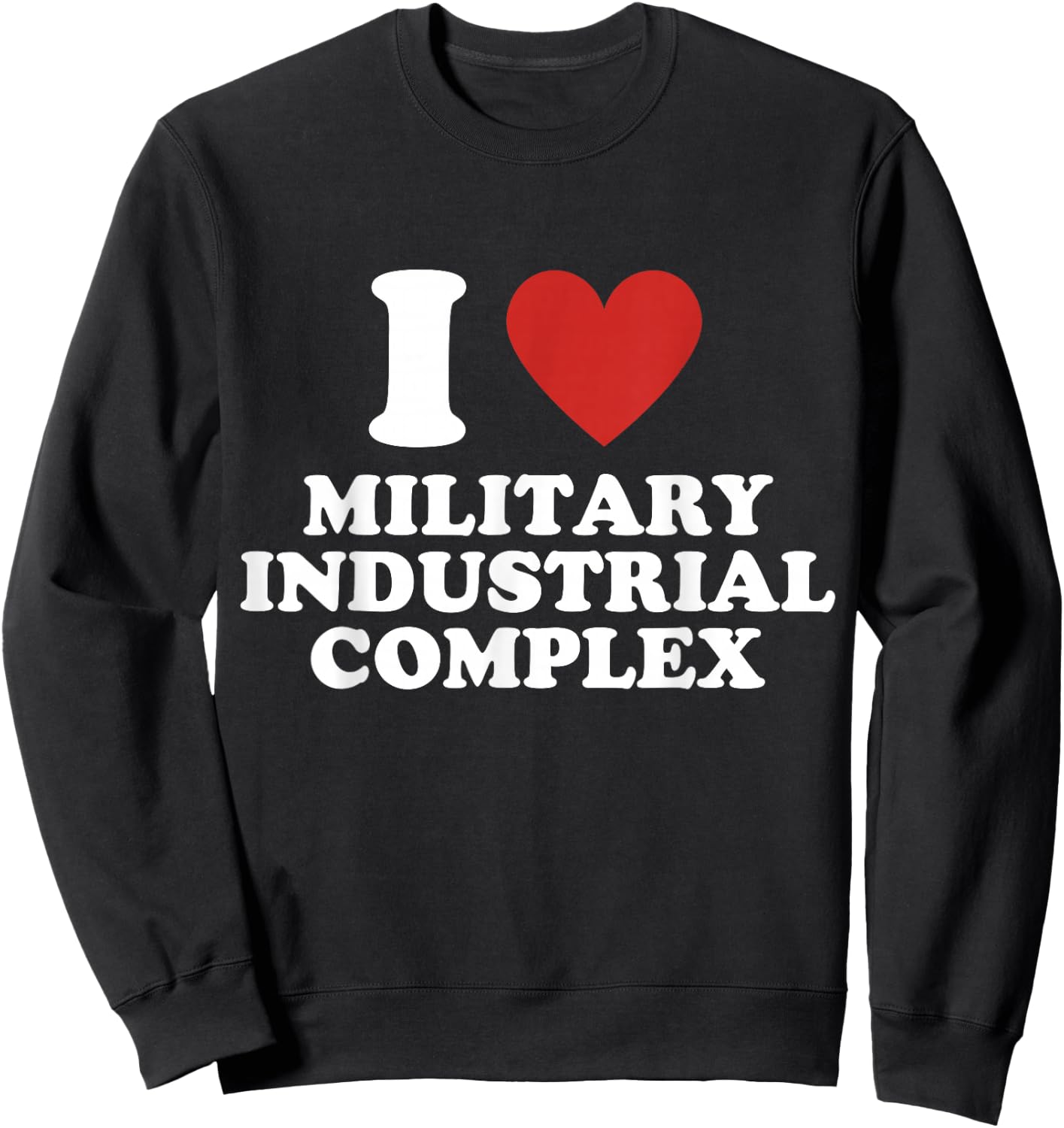 I Love Military Industrial Complex Sweatshirt - Sweatshirt | Black