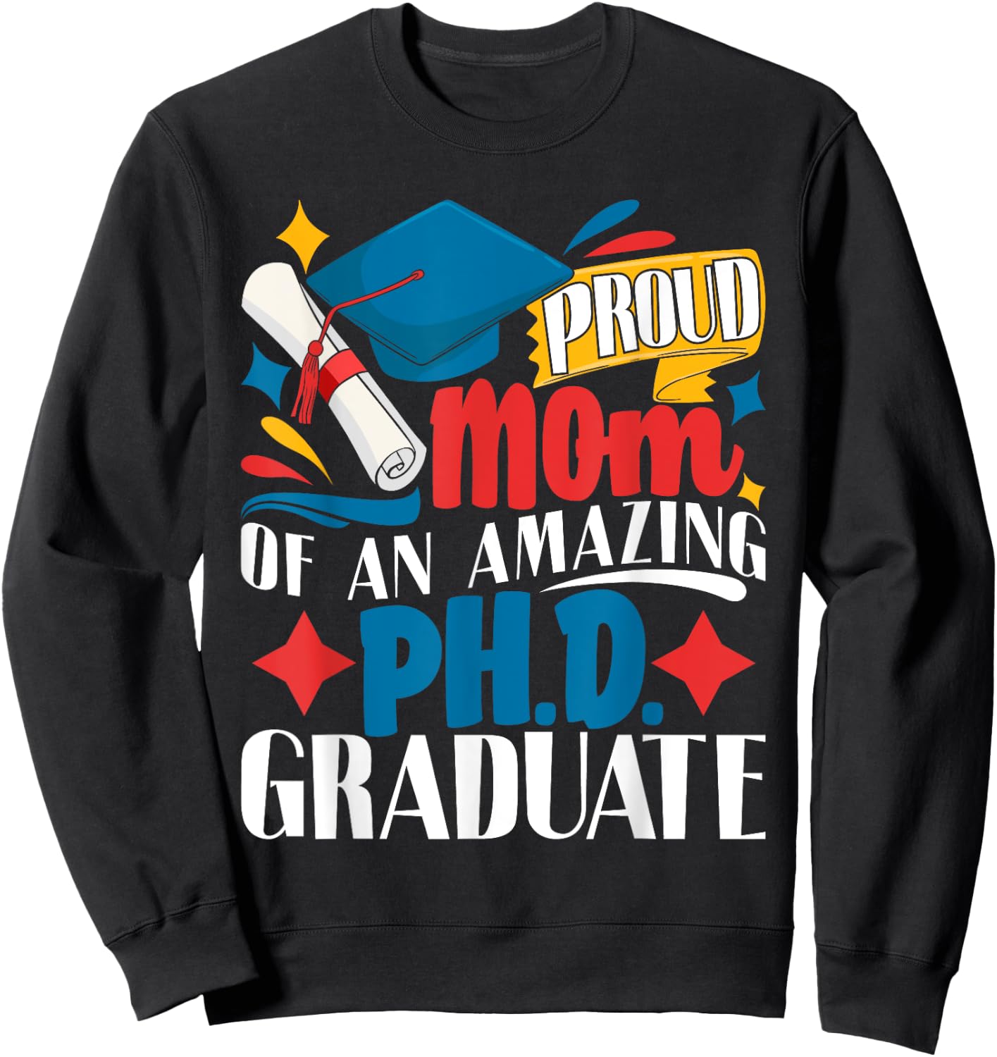 Proud Mom Of PhD Graduate Ph.D. Graduation Doctorate Degree Sweatshirt - Sweatshirt | Black