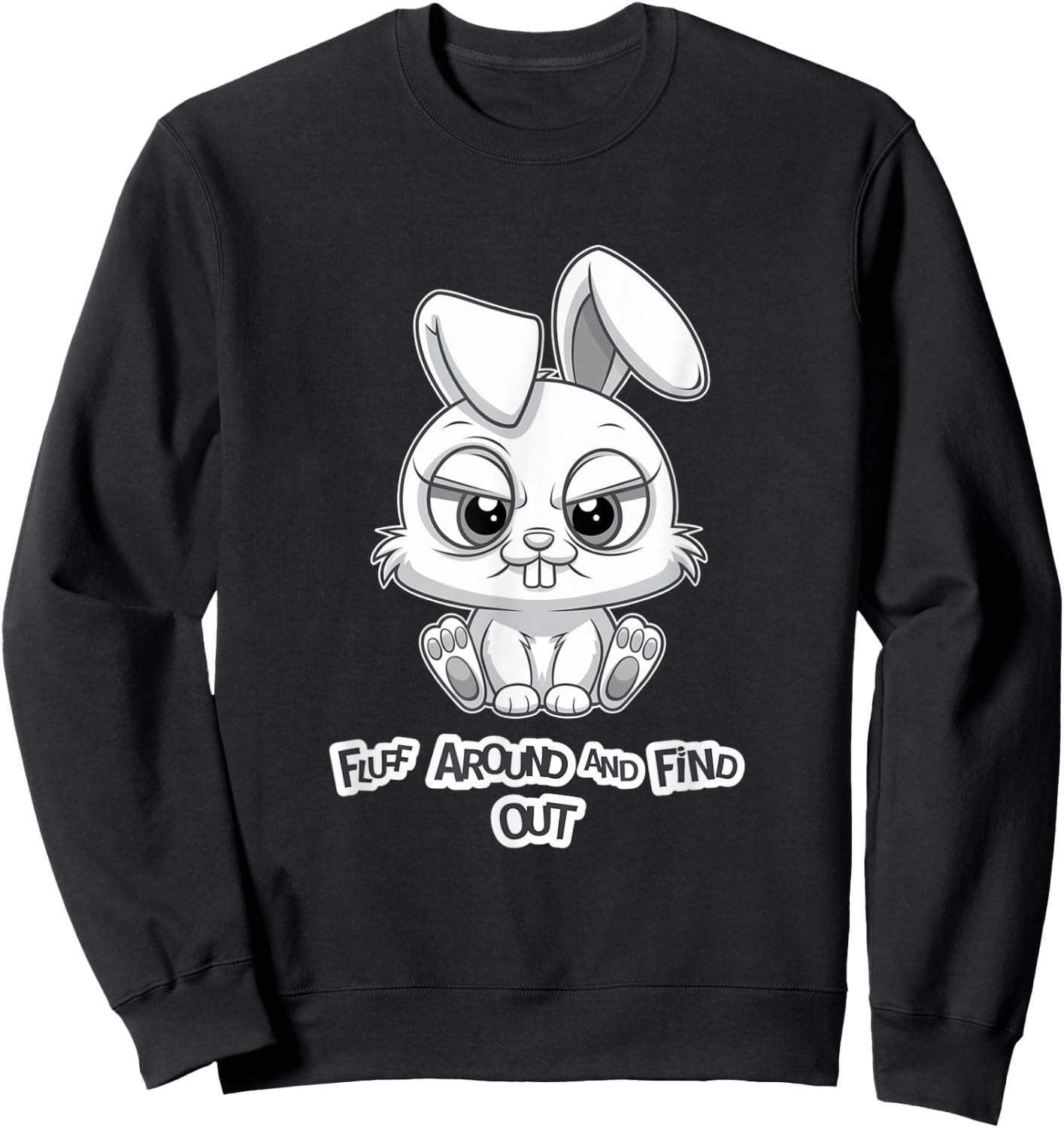 Fluff Around and Find Out Funny Sarcastic Bunny Cute Angry Sweatshirt - Sweatshirt | Black