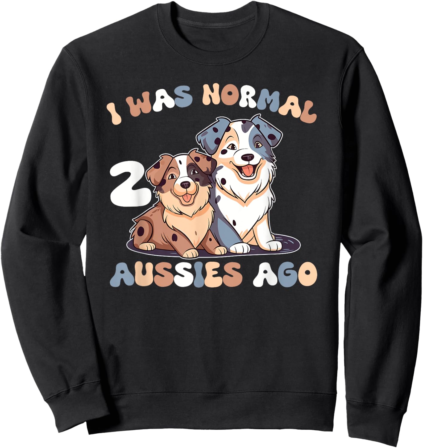 Australian Shepherd I Was Normal 2 Aussies Ago Sweatshirt - Sweatshirt | Black