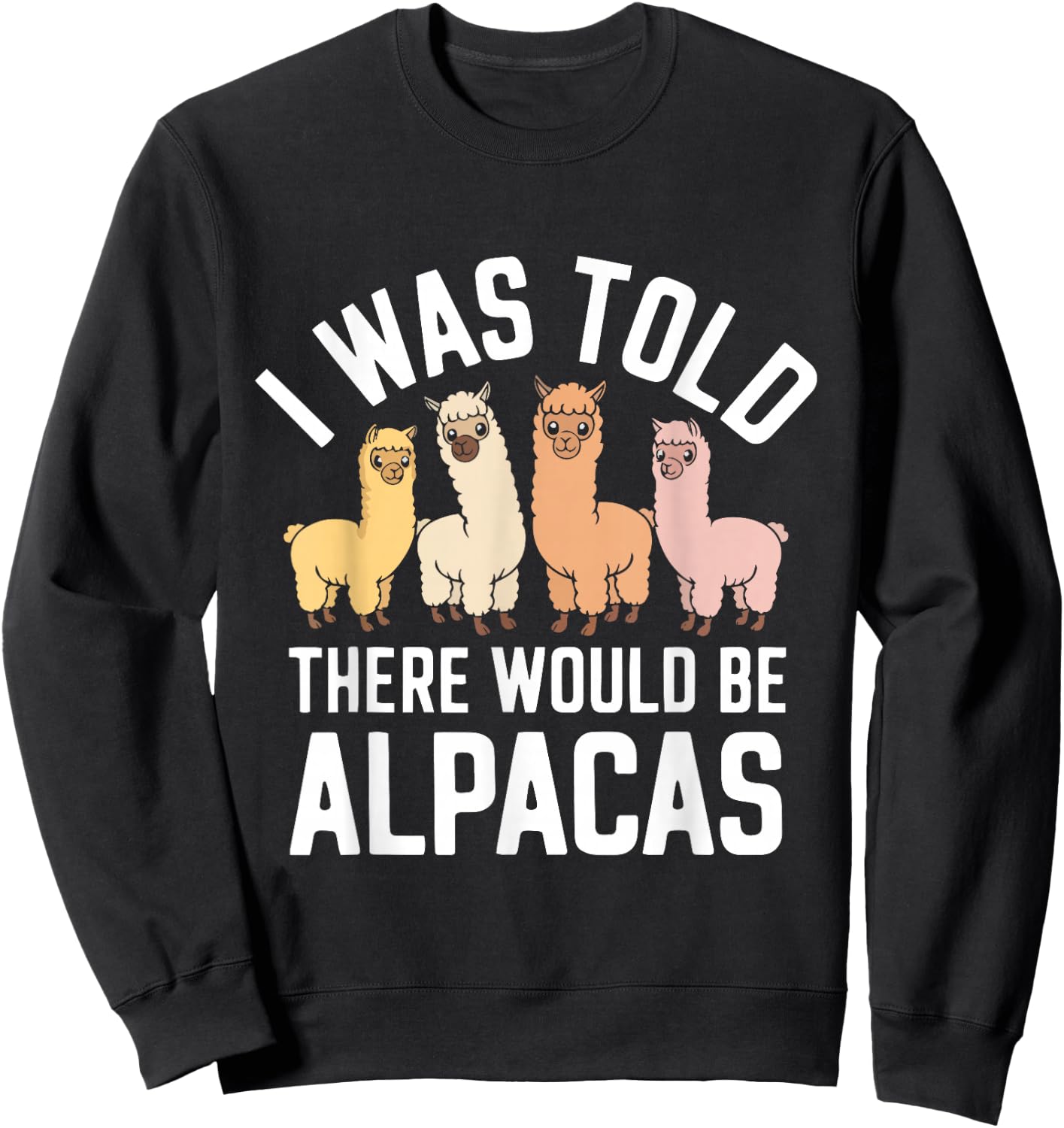 Funny Alpaca Lover I Was Told There Would Be Alpacas Sweatshirt - Sweatshirt | Black