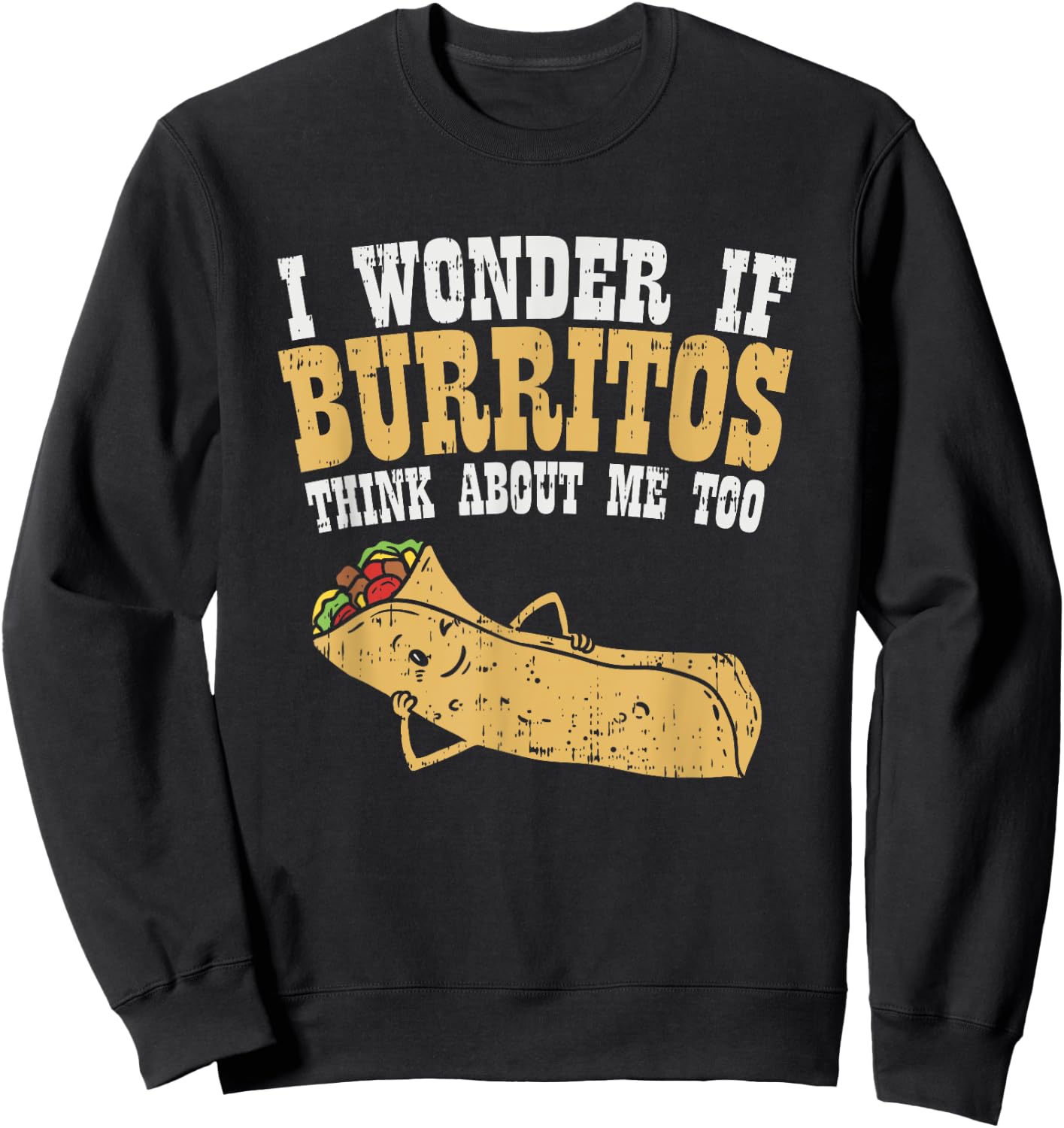 I Wonder If Burritos Think About Me Too - Funny Burrito Sweatshirt - Sweatshirt | Black