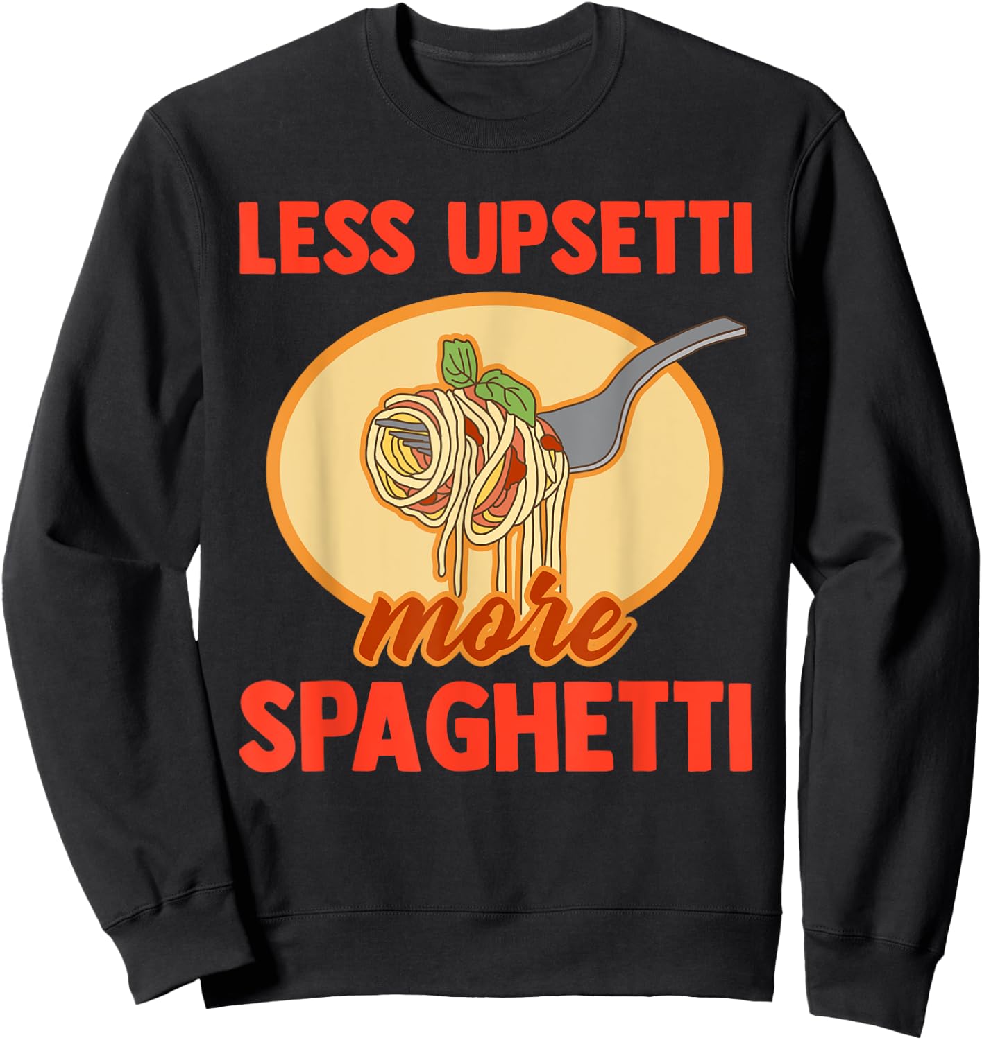 Less Upsetti More Spaghetti Funny Pasta Lover Saying Outfit Sweatshirt - Sweatshirt | Black