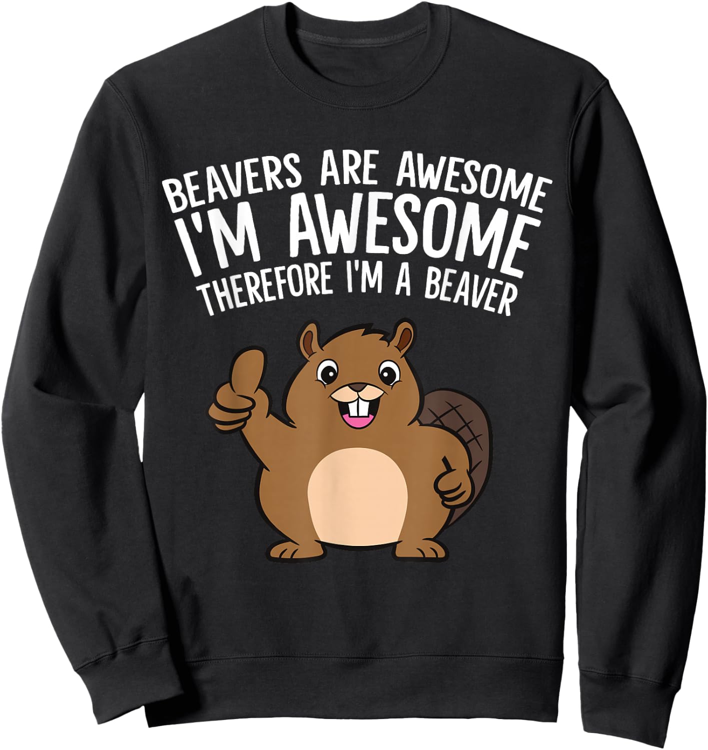 Beavers Are Awesome I'm Awesome Therefore I'm A Beaver Sweatshirt - Sweatshirt | Black