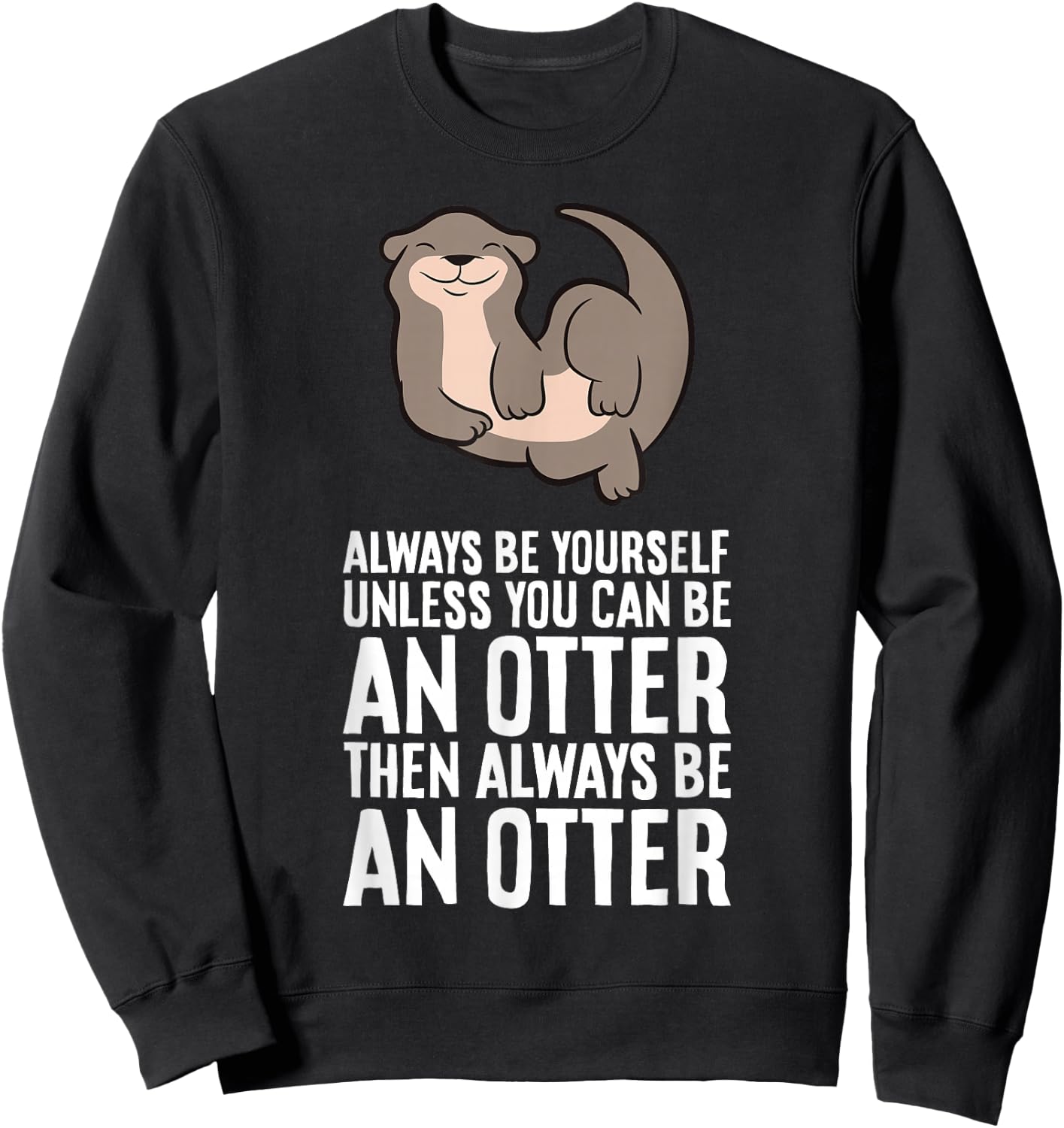 Always Be Yourself Unless You Can Be An Otter Sweatshirt - Sweatshirt | Black