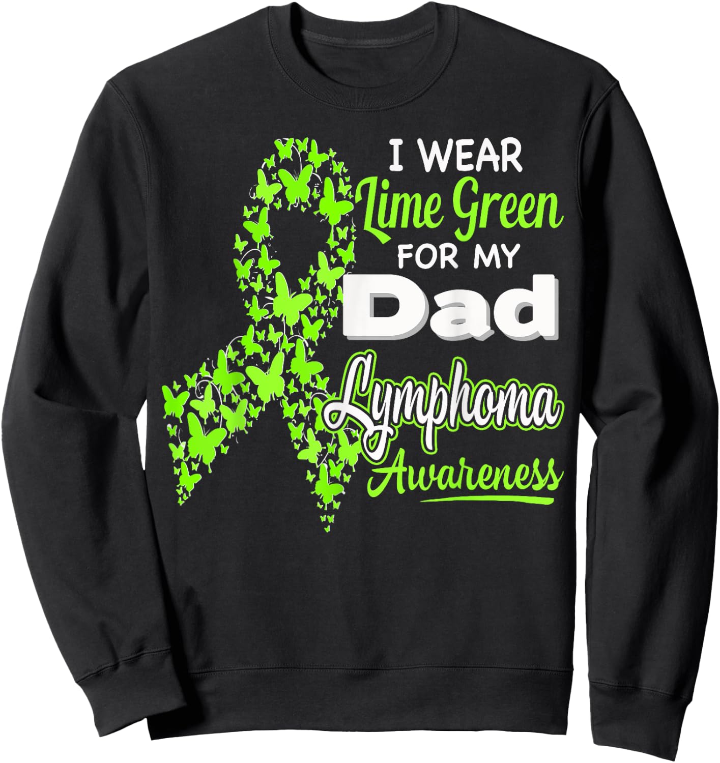 I wear Lime Green for my Dad - Lymphoma Awareness shirt Sweatshirt - Sweatshirt | Black