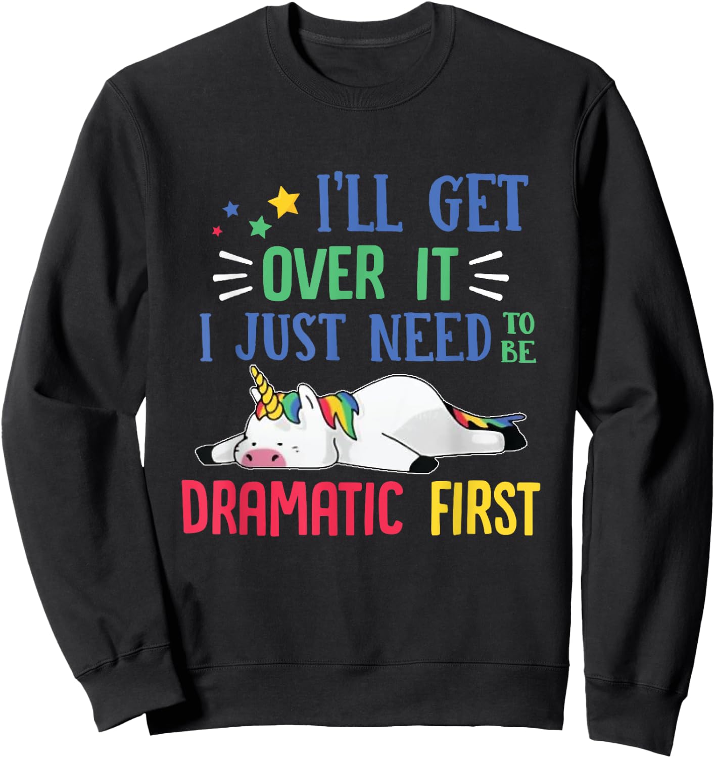 I'll Get Over It I Just Need To Be Dramatic First Unicorn Sweatshirt - Sweatshirt | Black