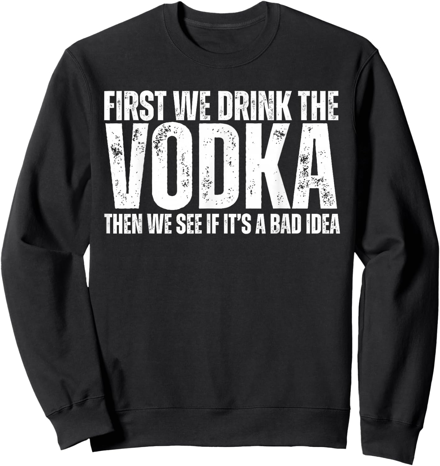First We Drink The Vodka Then We See If It's A Bad Idea Sweatshirt - Sweatshirt | Black