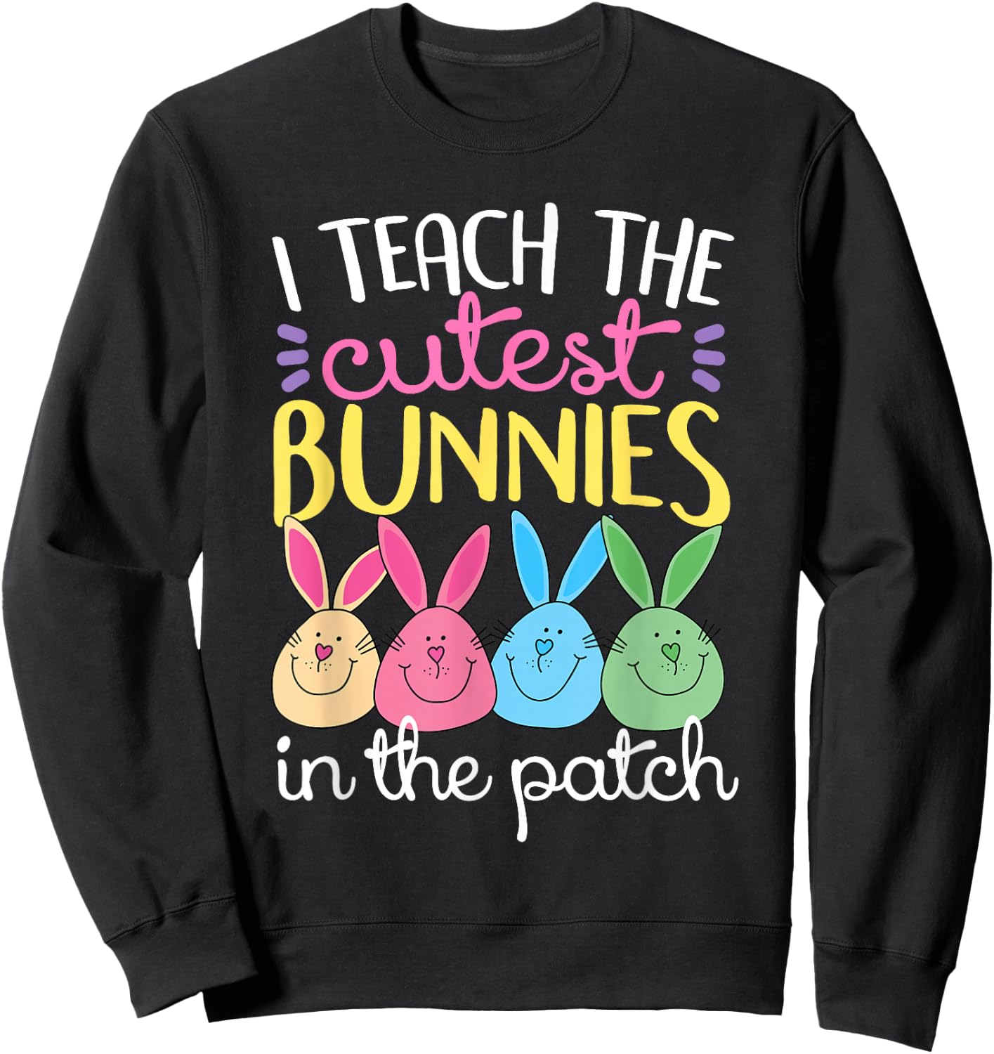 I Teach The Cutest Bunnies In The Patch Easter Teacher Women Sweatshirt - Sweatshirt | Black