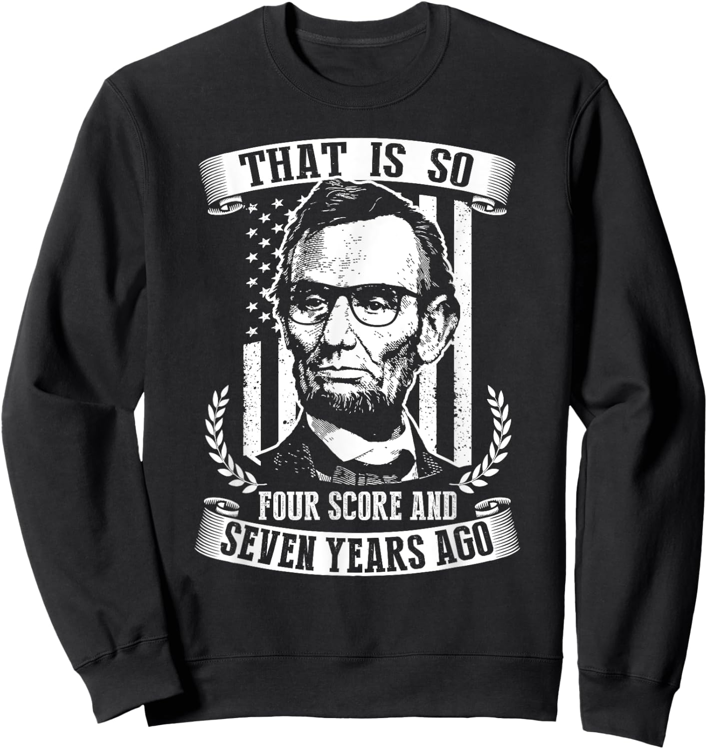 That Is So Four Score And Seven Years Ago Abe Lincoln Shirt Sweatshirt - Sweatshirt | Black
