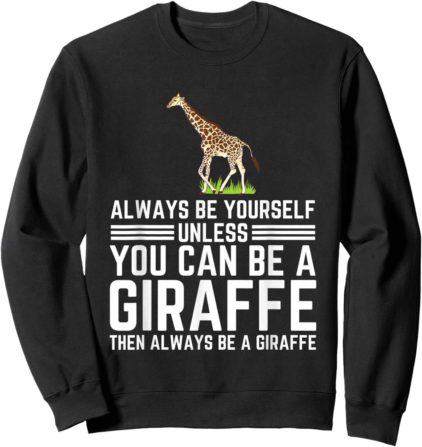 Always Be Yourself Unless You Can Be A Giraffe Sweatshirt - Sweatshirt | Black