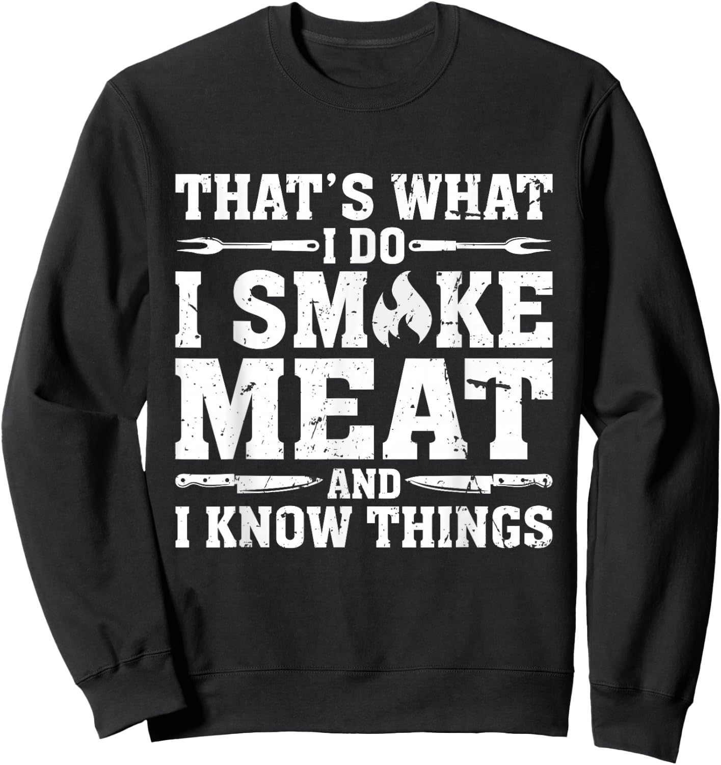 I Smoke Meat and I Know Things Funny BBQ Chef Grill Dad Sweatshirt - Sweatshirt | Black