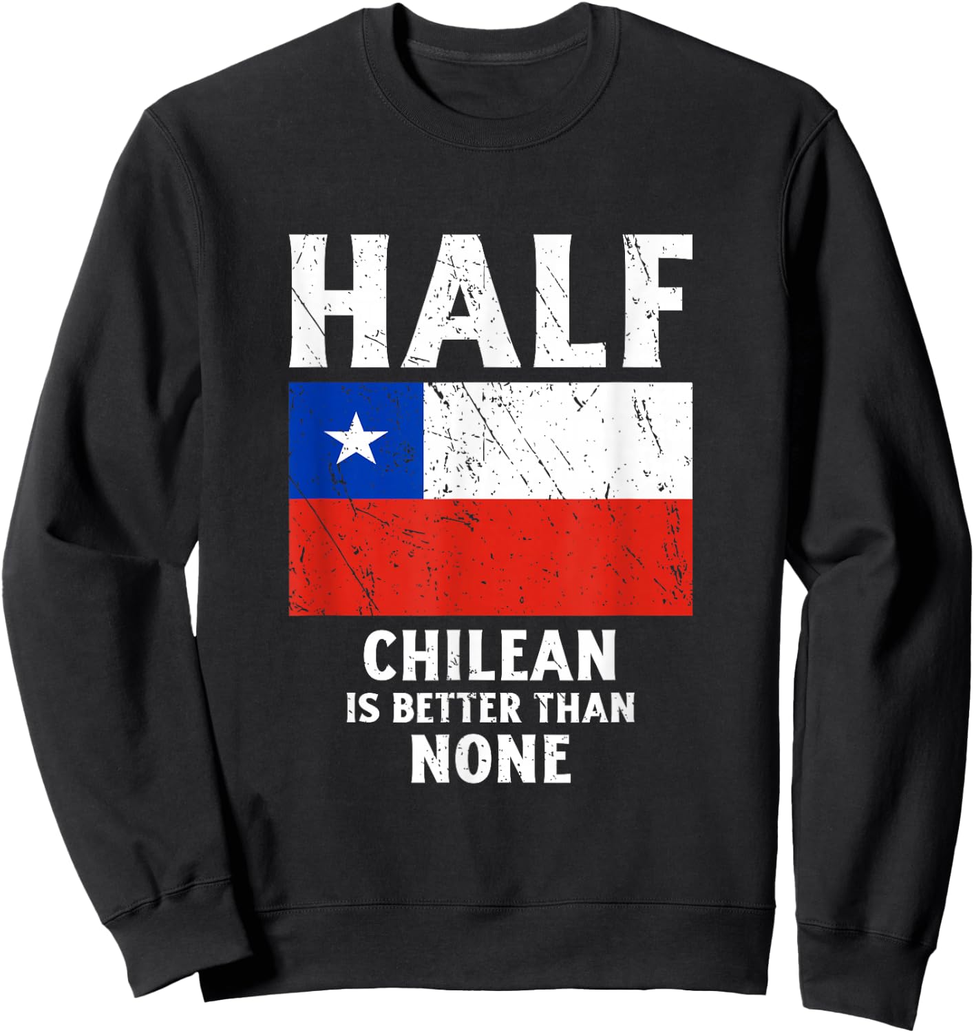 Half Chilean Is Better Than None National Flag Chile Sweatshirt - Sweatshirt | Black